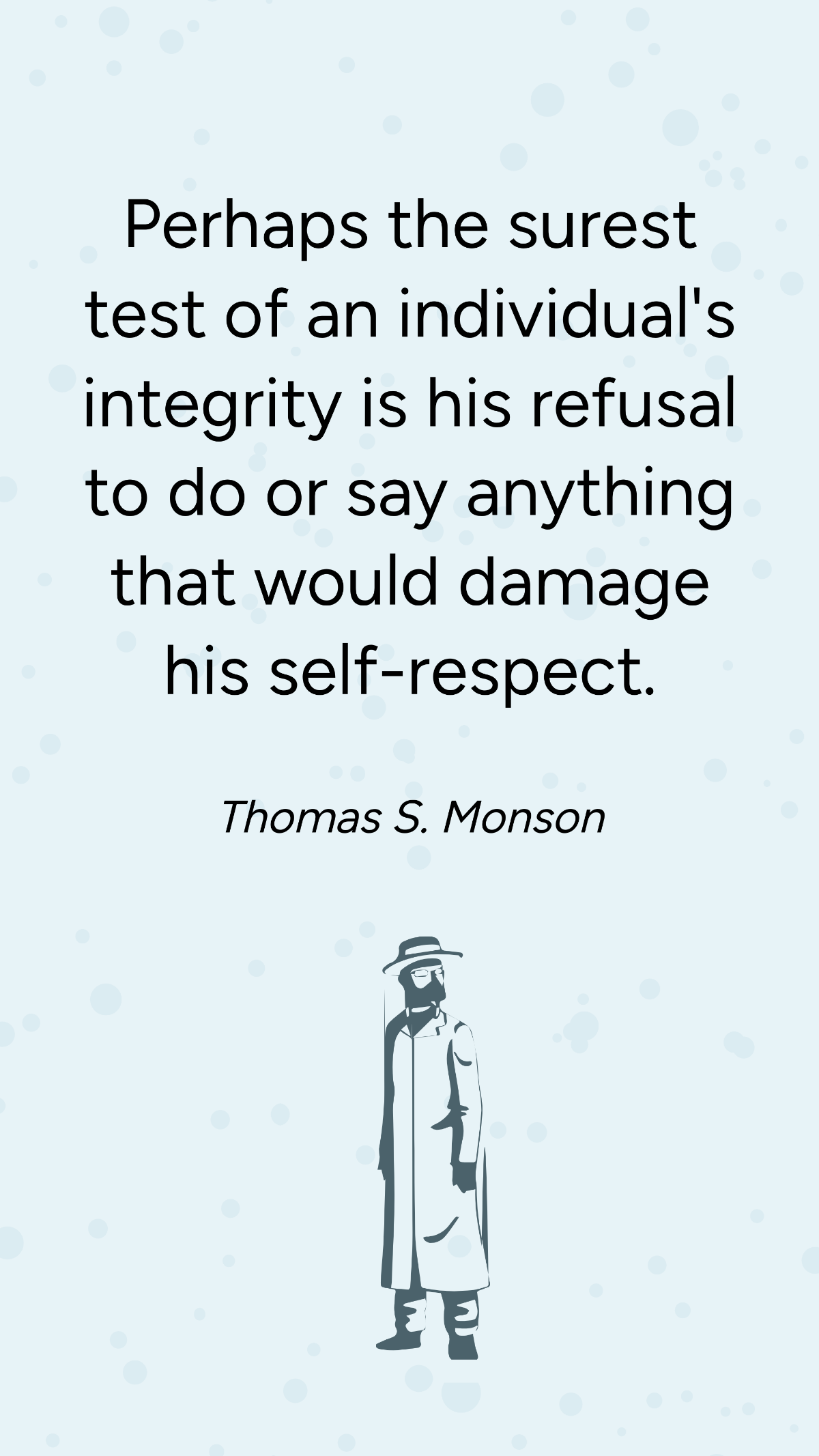 Thomas S. Monson - Perhaps the surest test of an individual's integrity is his refusal to do or say anything that would damage his self-respect. Template