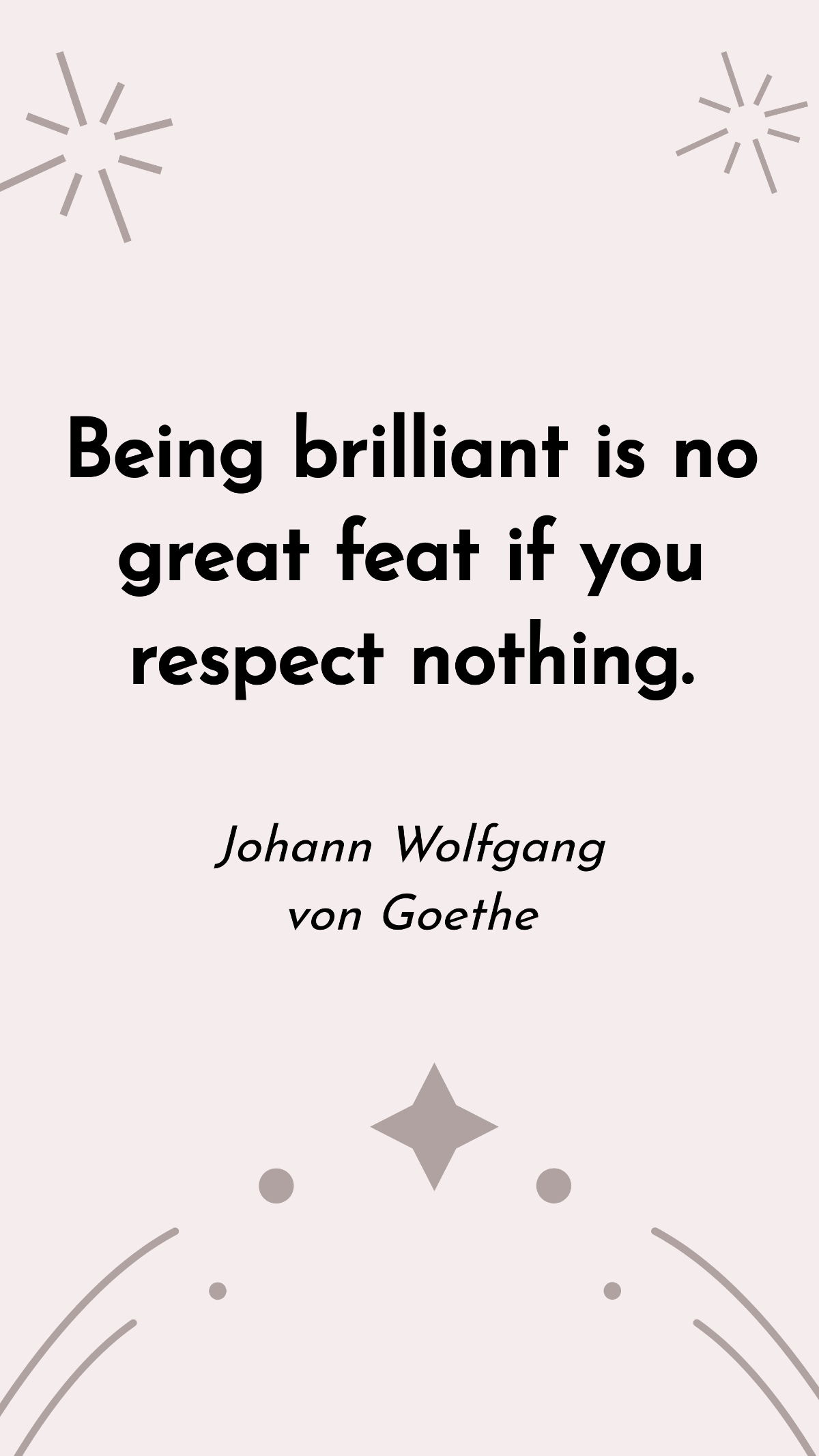 Johann Wolfgang von Goethe - Being brilliant is no great feat if you respect nothing. Template