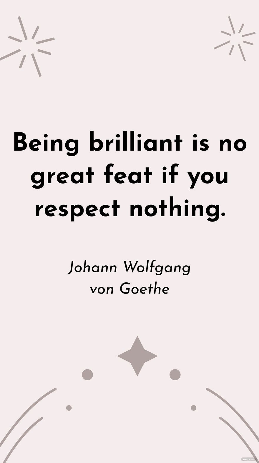 Johann Wolfgang von Goethe - Being brilliant is no great feat if you respect nothing.
