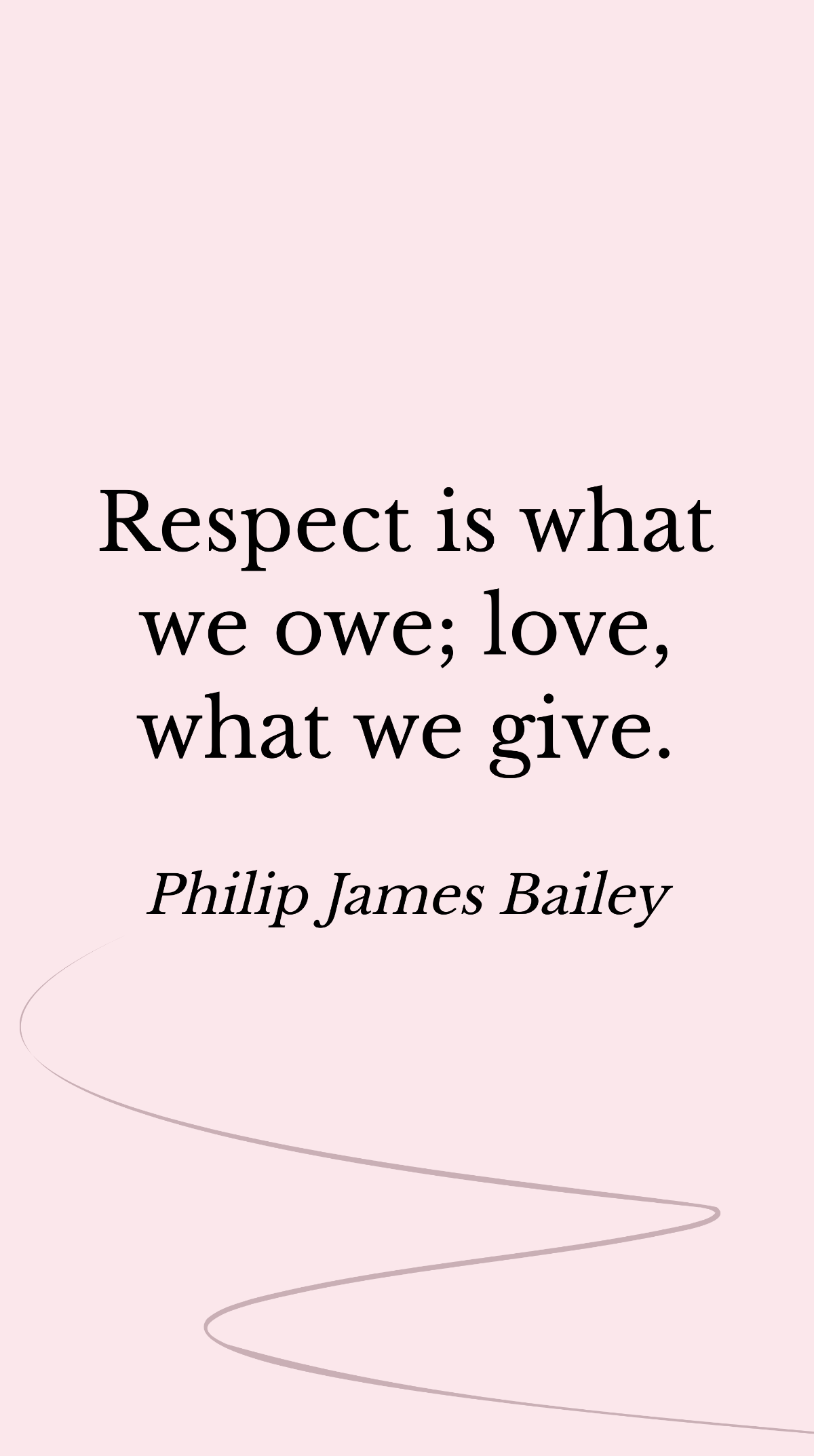 Philip James Bailey - Respect is what we owe; love, what we give. Template