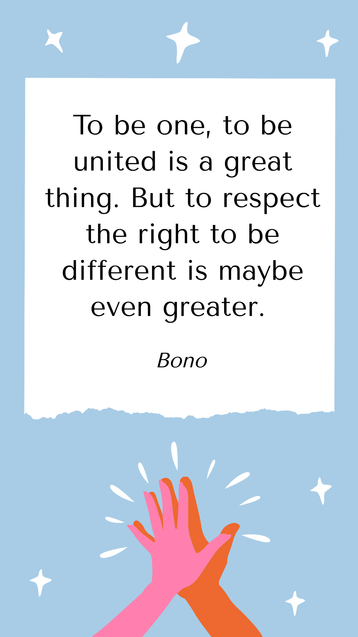 Bono - To be one, to be united is a great thing. But to respect the right to be different is maybe even greater. Template
