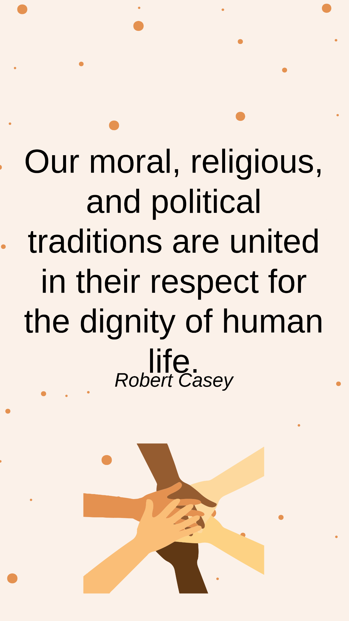 Robert Casey - Our moral, religious, and political traditions are united in their respect for the dignity of human life. Template