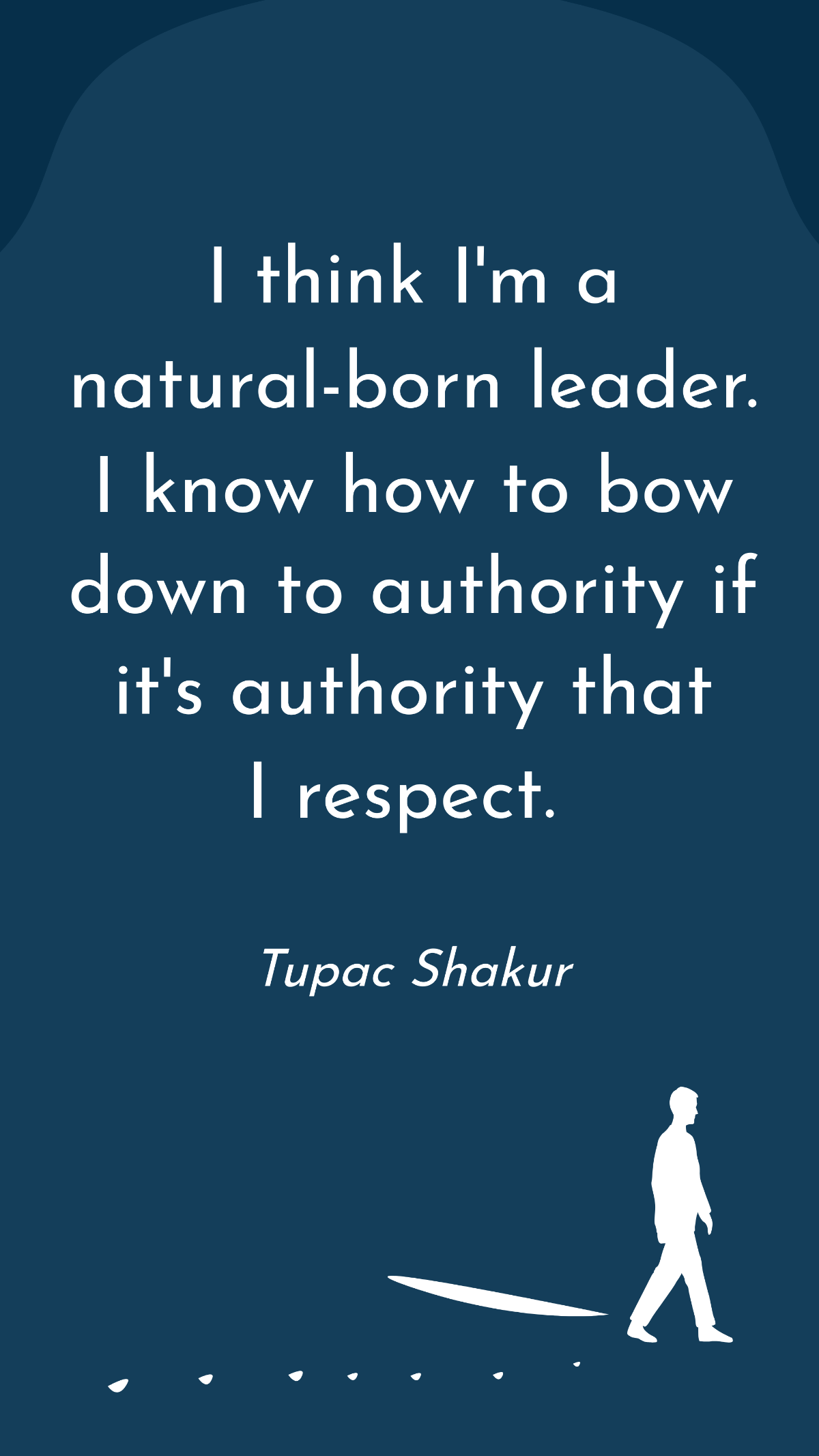 Tupac Shakur - I think I'm a natural-born leader. I know how to bow down to authority if it's authority that I respect. Template