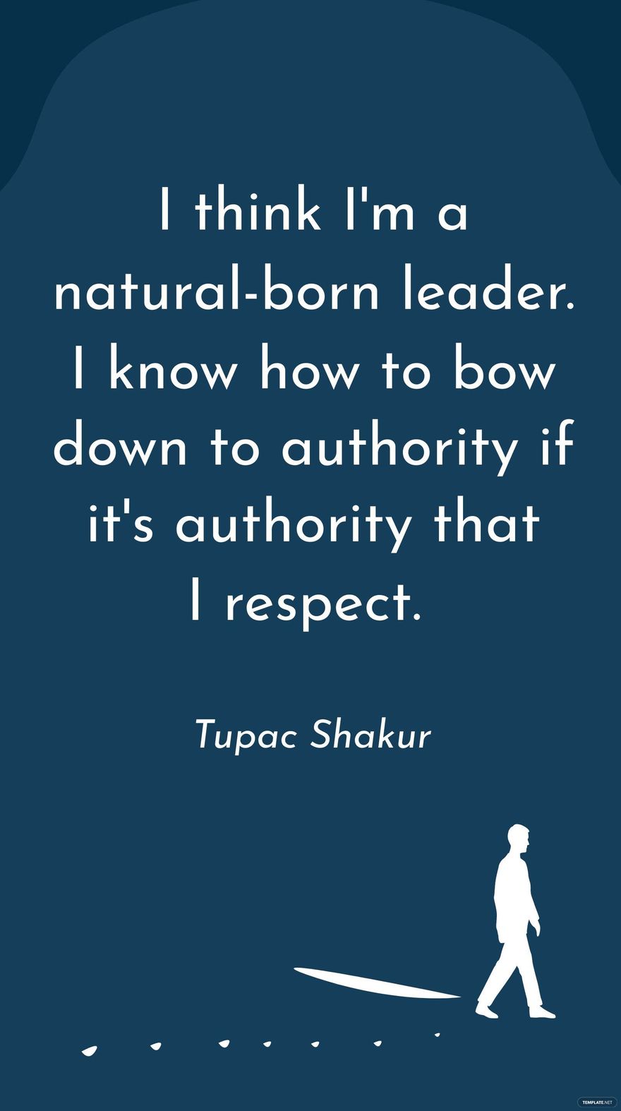 Tupac Shakur - I think I'm a natural-born leader. I know how to bow down to authority if it's authority that I respect. in JPG