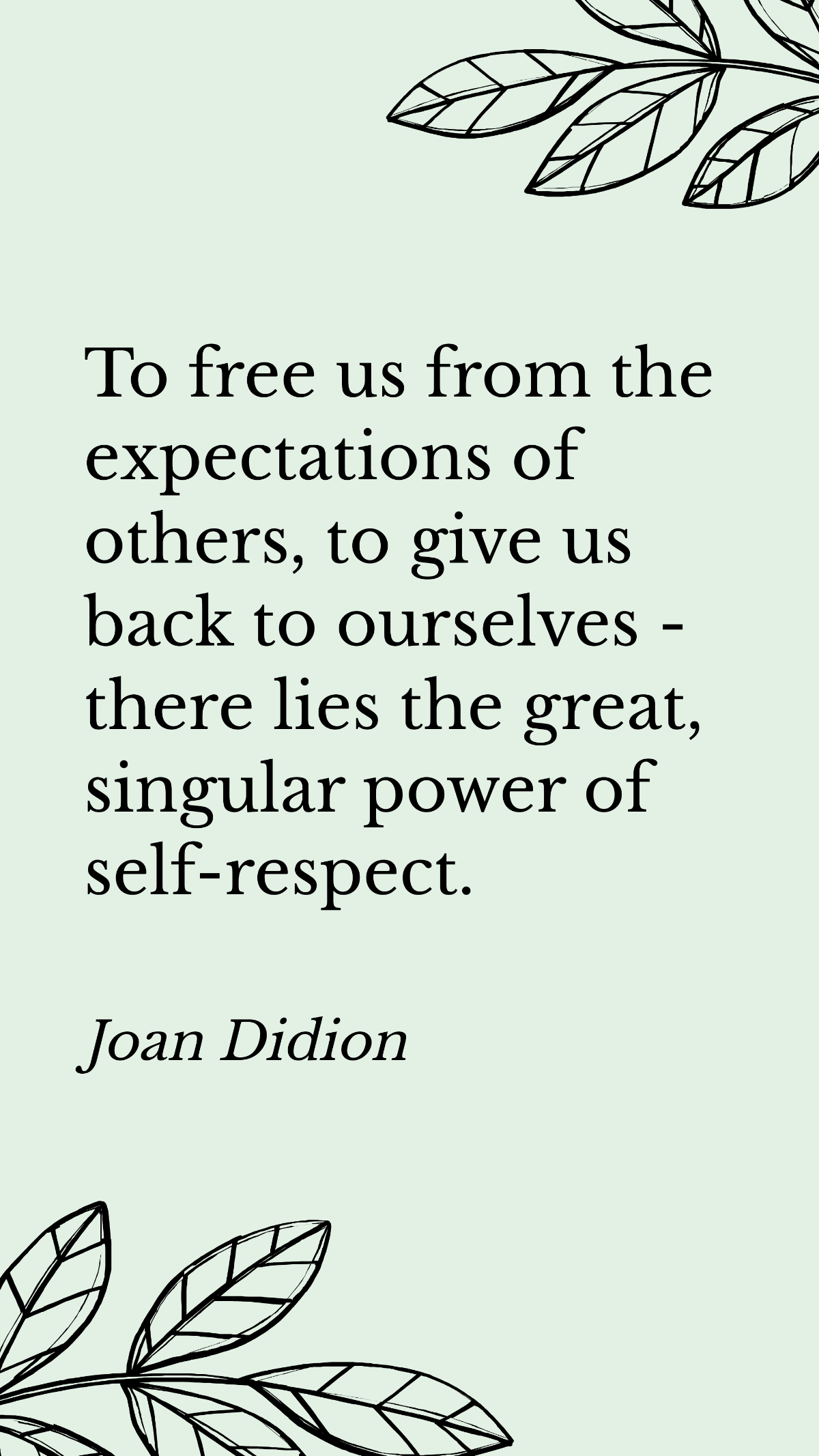 Joan Didion - To us from the expectations of others, to give us back to ourselves - there lies the great, singular power of self-respect. Template