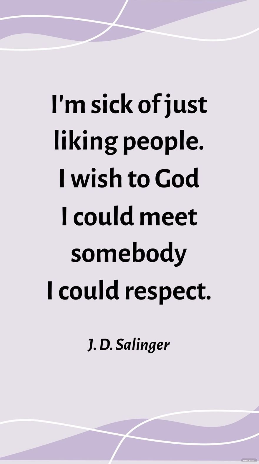 J. D. Salinger - I'm sick of just liking people. I wish to God I could meet somebody I could respect.