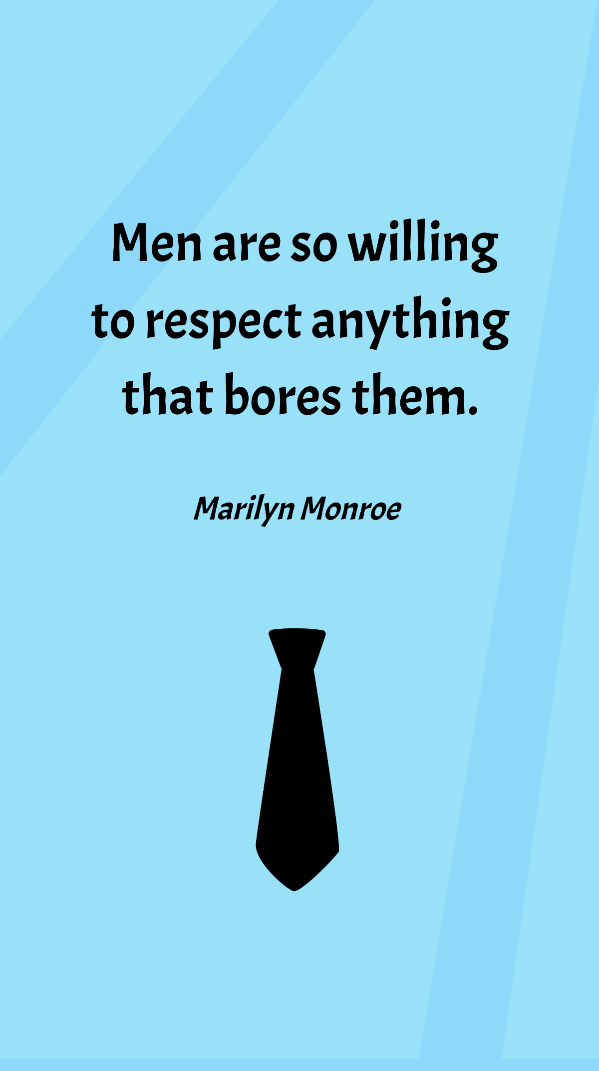 Marilyn Monroe- Men are so willing to respect anything that bores them. Template