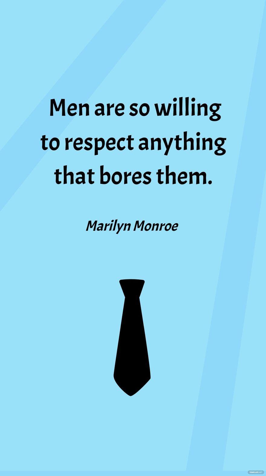 Marilyn Monroe- Men are so willing to respect anything that bores them.
