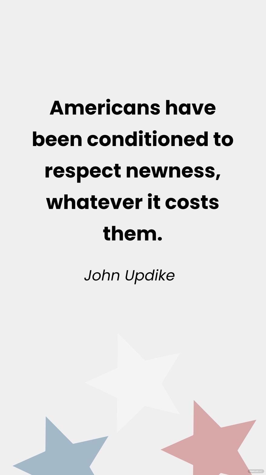 Free John Updike- Americans have been conditioned to respect newness, whatever it costs them.