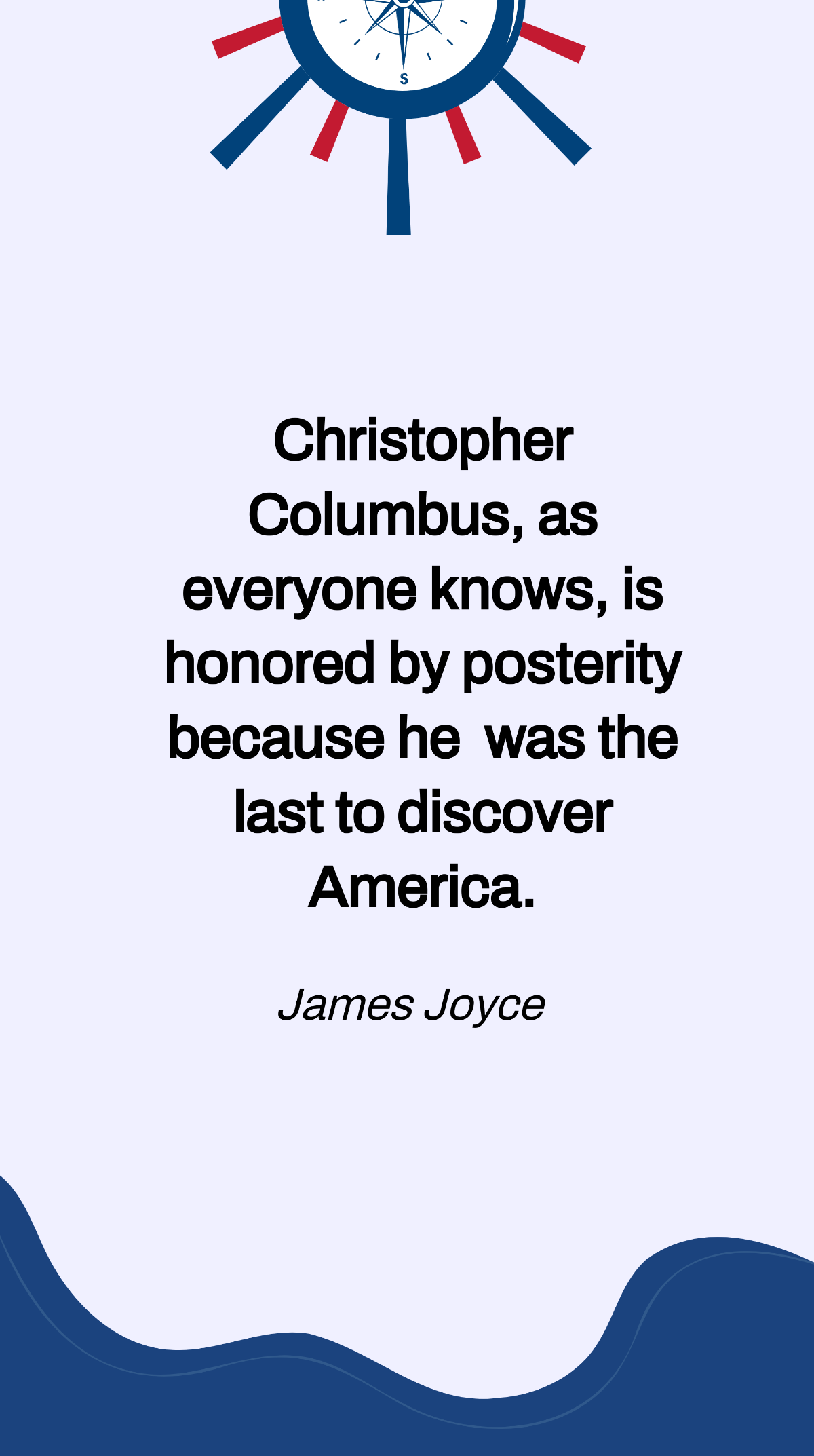 James Joyce- Christopher Columbus, as everyone knows, is honored by posterity because he was the last to discover America. Template