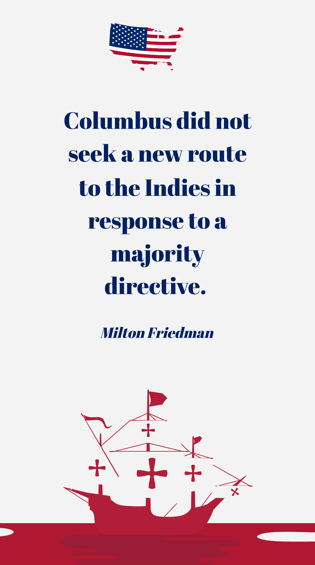 Milton Friedman- Columbus did not seek a new route to the Indies in response to a majority directive.  Template