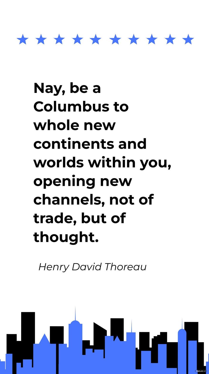 Henry David Thoreau- Nay, be a Columbus to whole new continents and worlds within you, opening new channels, not of trade, but of thought. in JPG