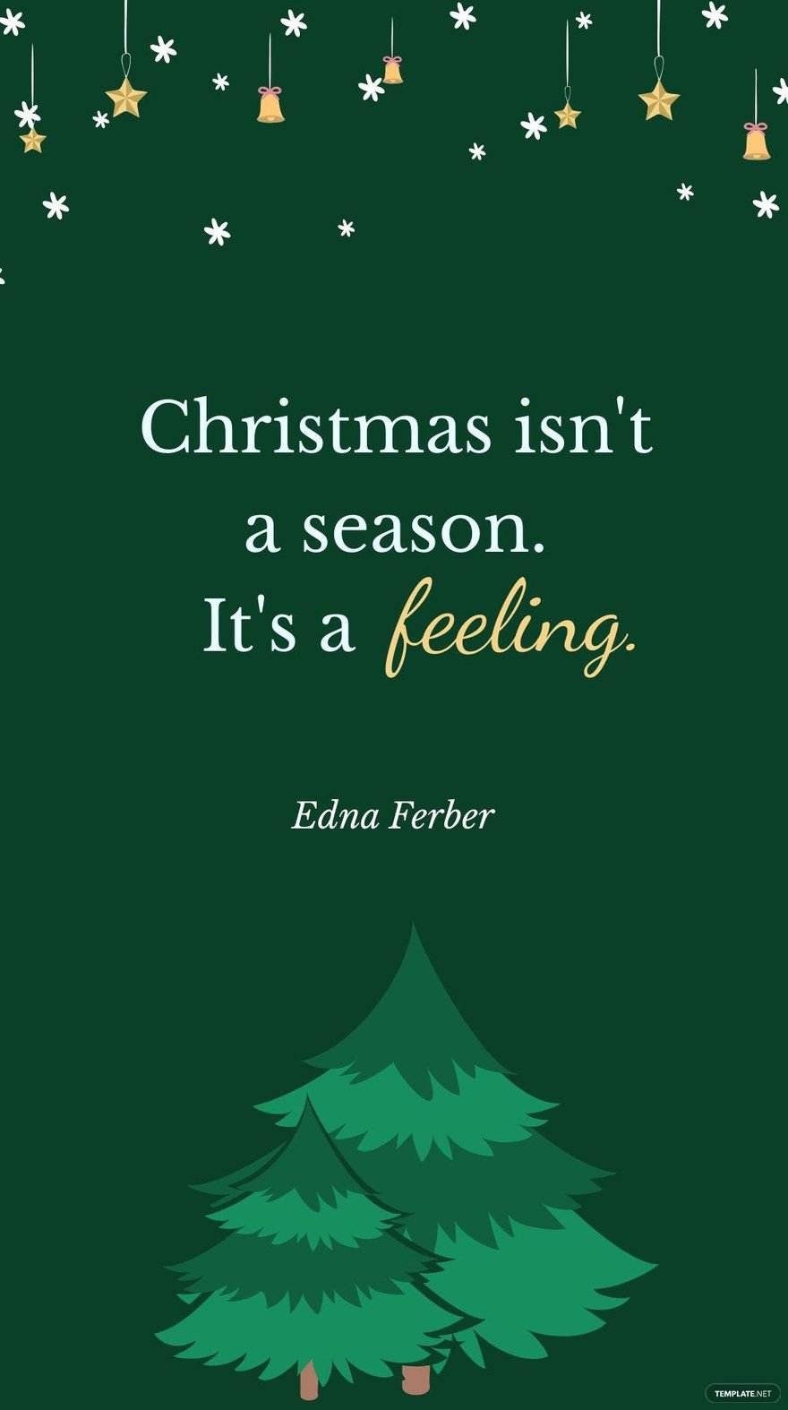 Edna Ferber - Christmas isn't a season. It's a feeling.