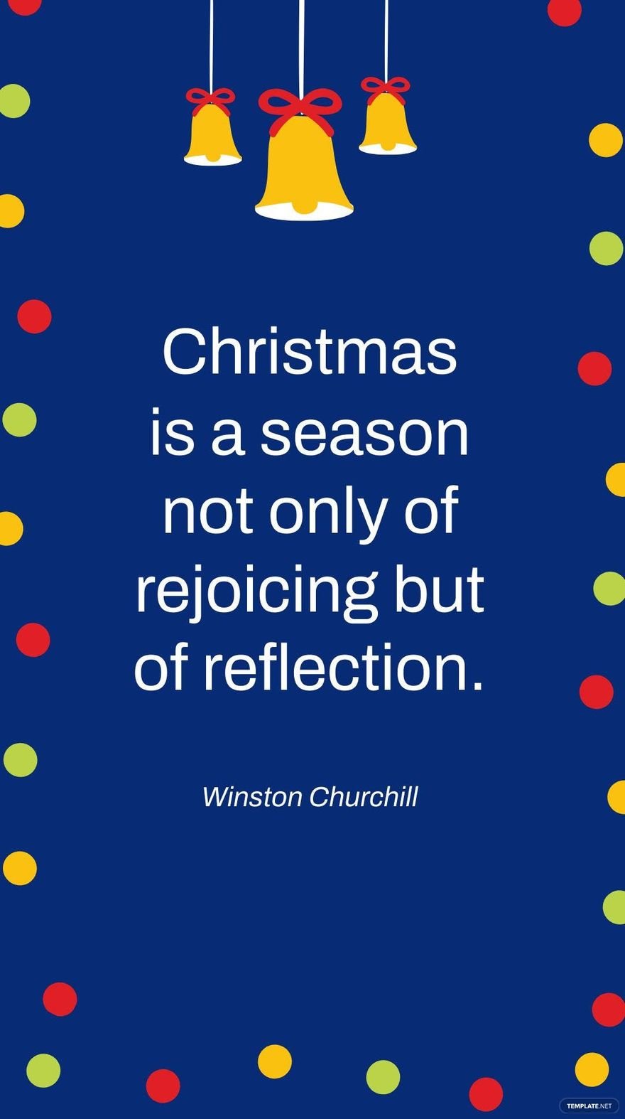 Winston Churchill - Christmas is a season not only of rejoicing but of reflection.