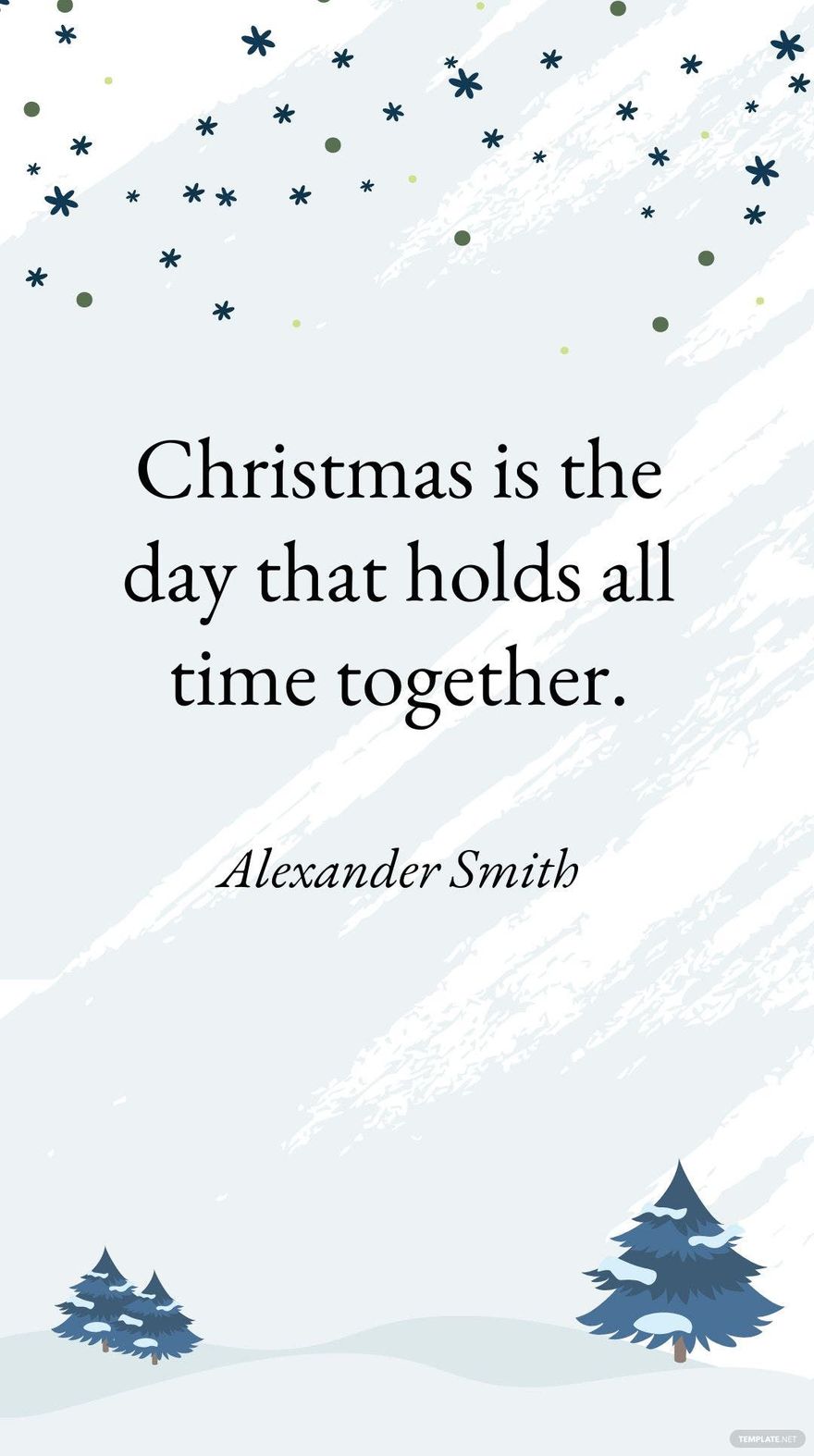 Alexander Smith - Christmas is the day that holds all time together.