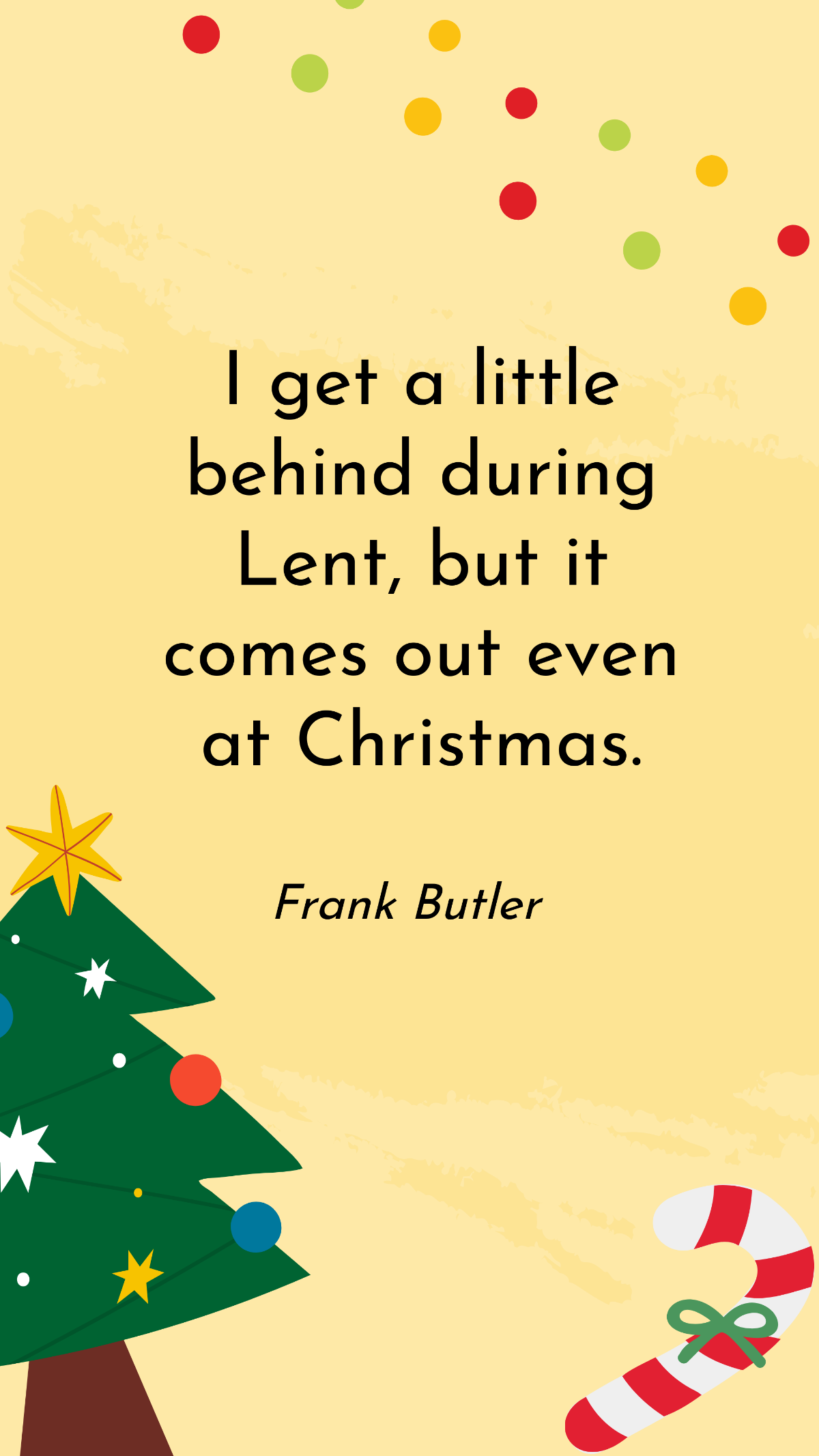 Frank Butler - I get a little behind during Lent, but it comes out even at Christmas. Template