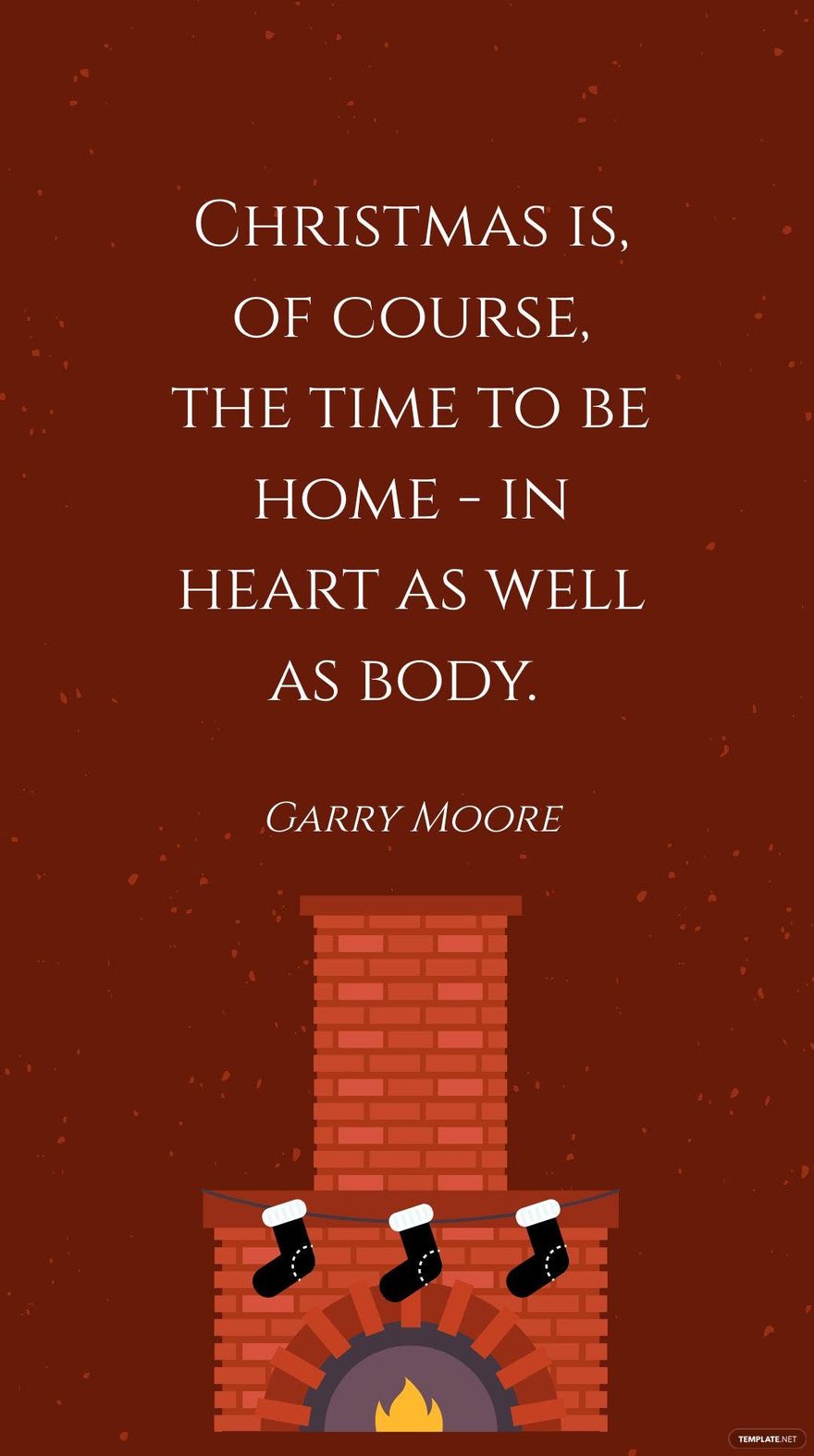 Garry Moore - Christmas is, of course, the time to be home - in heart as well as body.