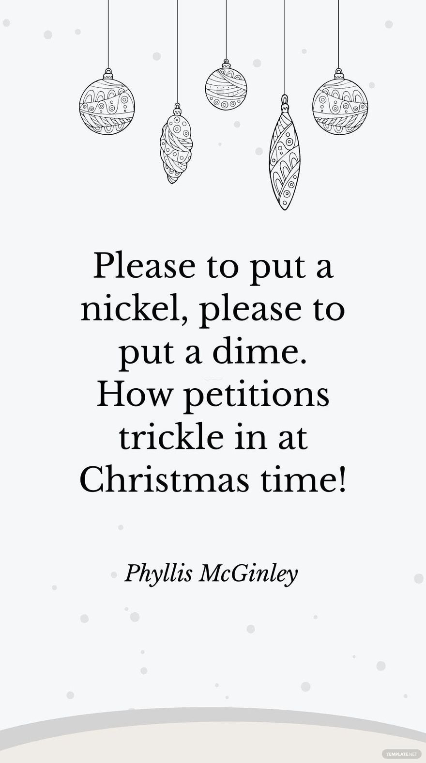 Phyllis McGinley - Please to put a nickel, please to put a dime. How petitions trickle in at Christmas time!