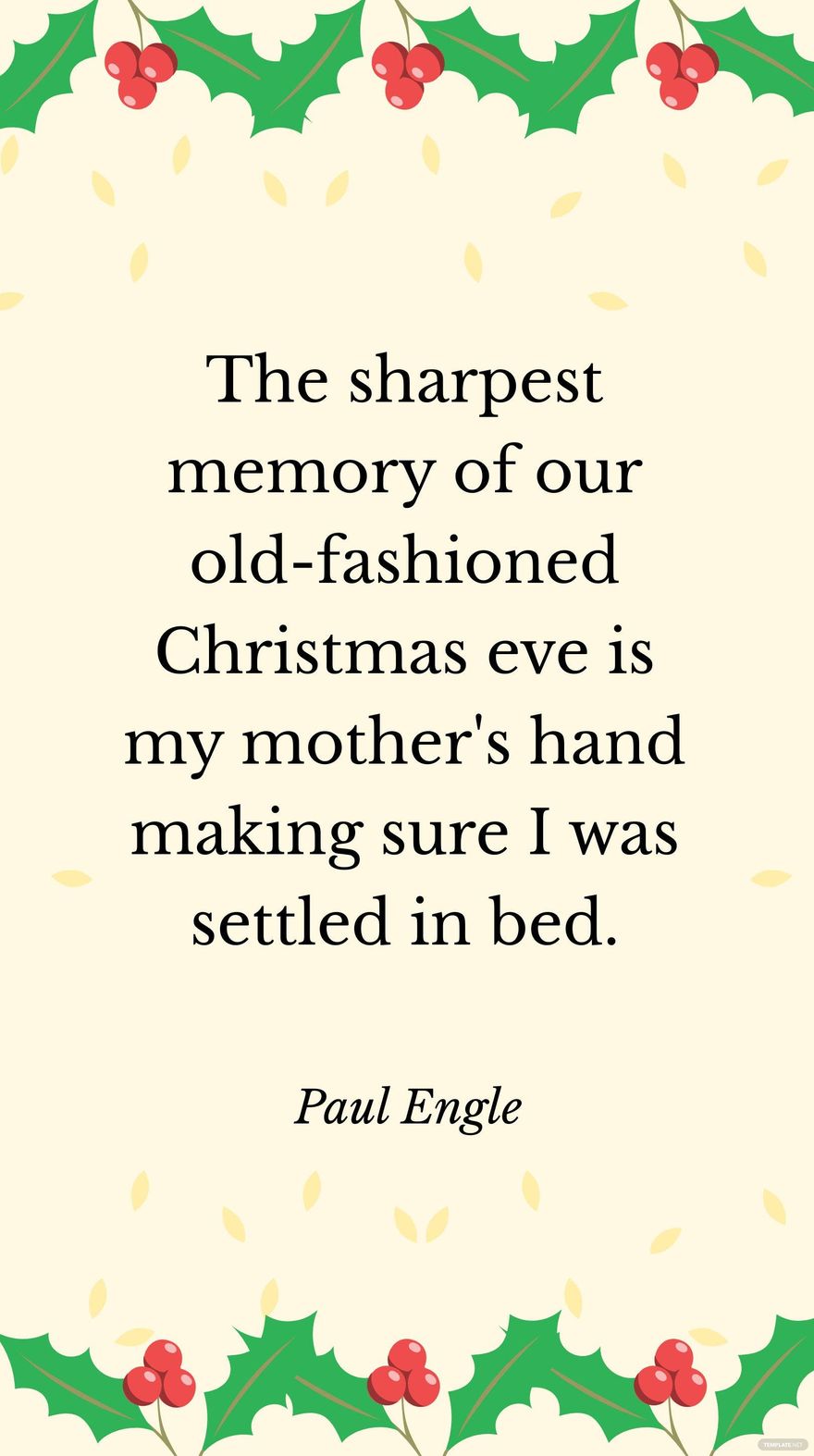 Paul Engle - The sharpest memory of our old-fashioned Christmas eve is my mother's hand making sure I was settled in bed.