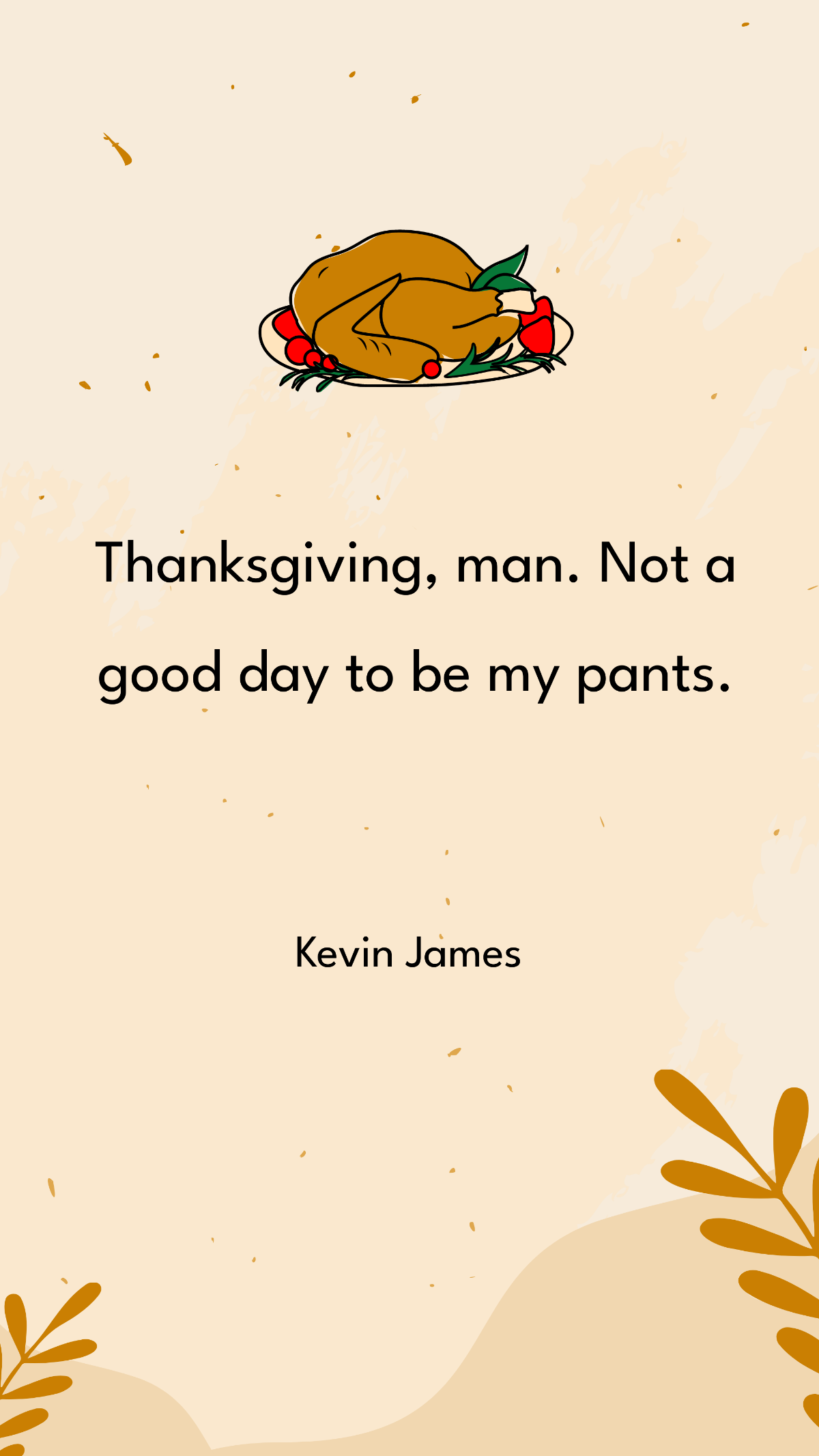 Kevin James - Thanksgiving, man. Not a good day to be my pants. Template