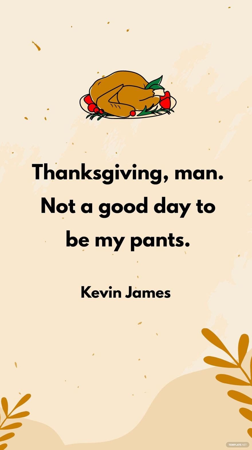 Kevin James - Thanksgiving, man. Not a good day to be my pants.