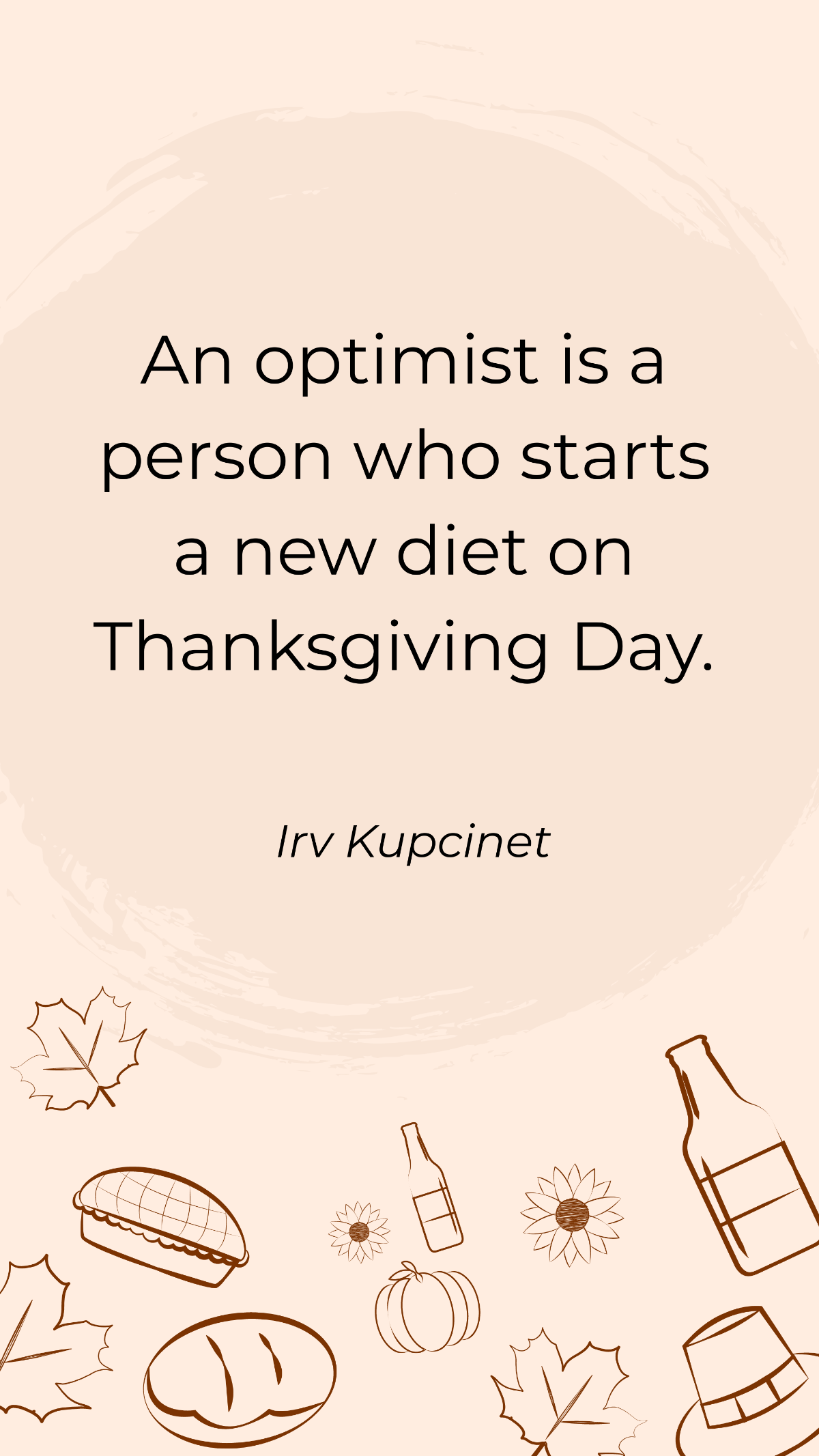 Irv Kupcinet - An optimist is a person who starts a new diet on Thanksgiving Day. Template