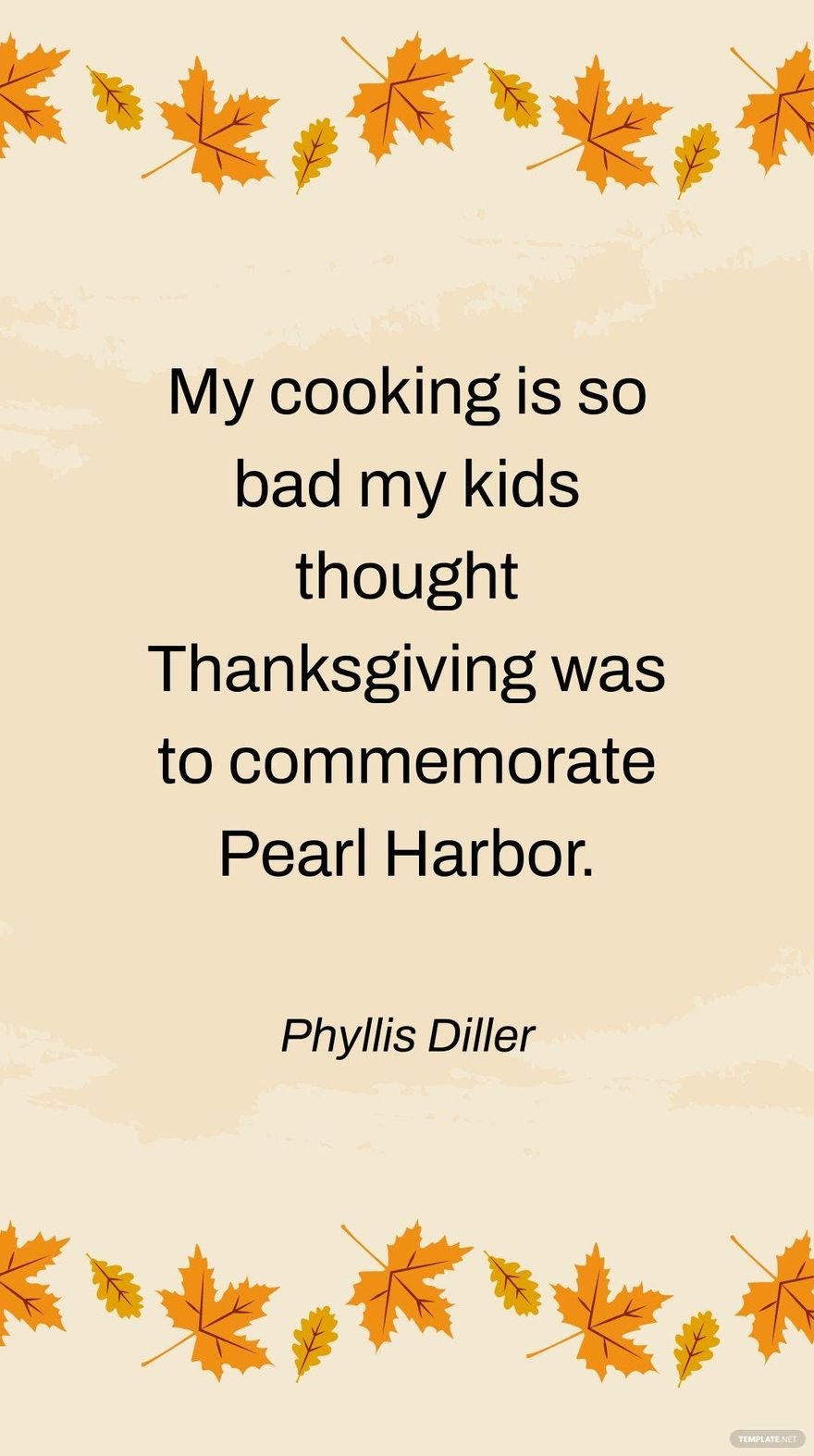 Free Phyllis Diller - My cooking is so bad my kids thought Thanksgiving was to commemorate Pearl Harbor.