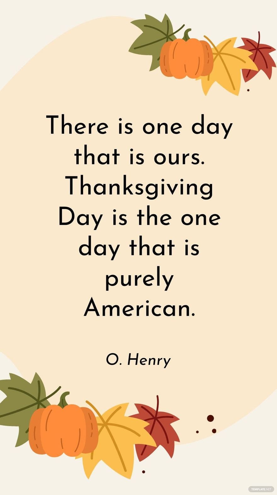O. Henry - There is one day that is ours. Thanksgiving Day is the one day that is purely American.