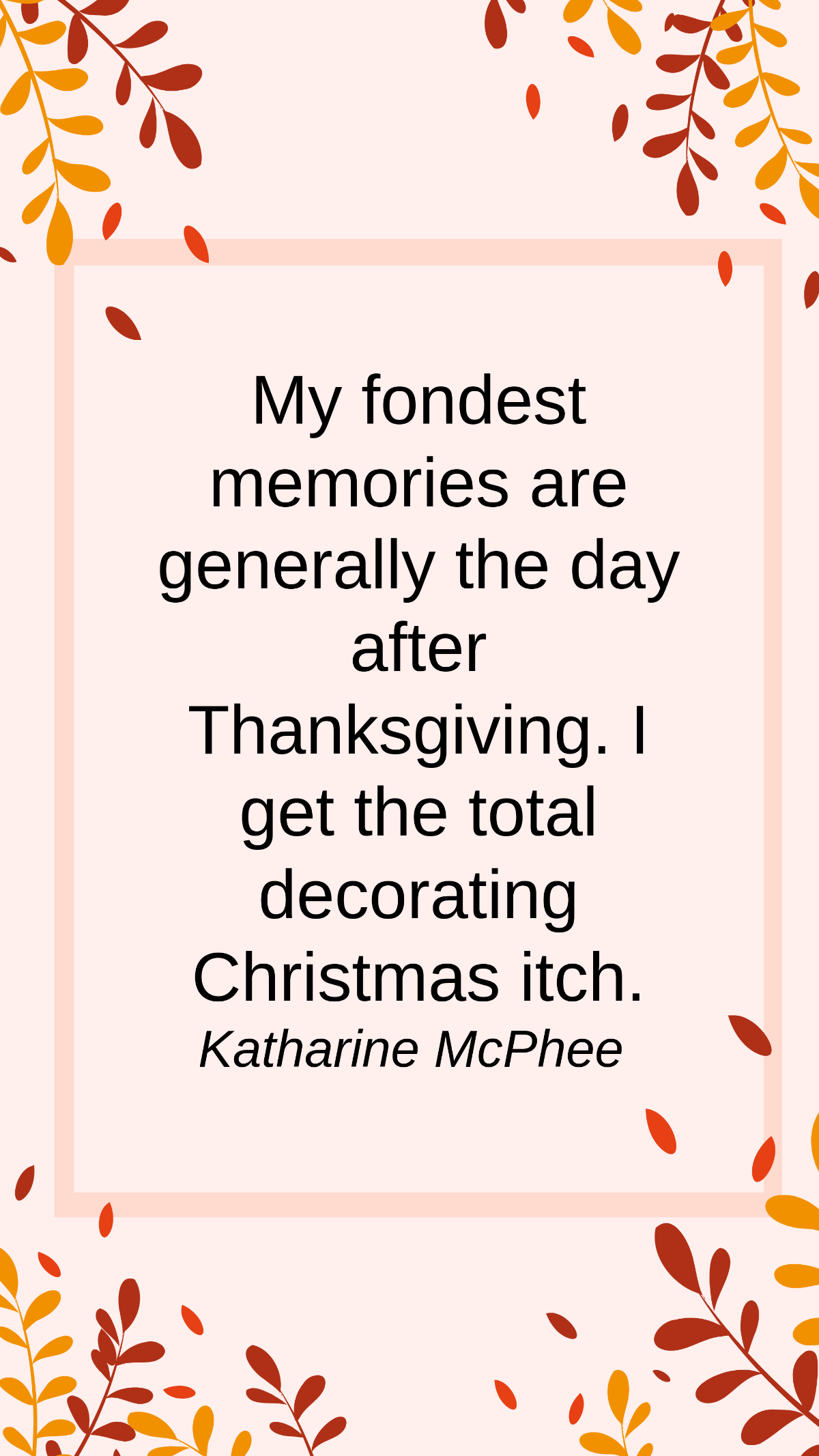 Katharine McPhee - My fondest memories are generally the day after Thanksgiving. I get the total decorating Christmas itch. Template