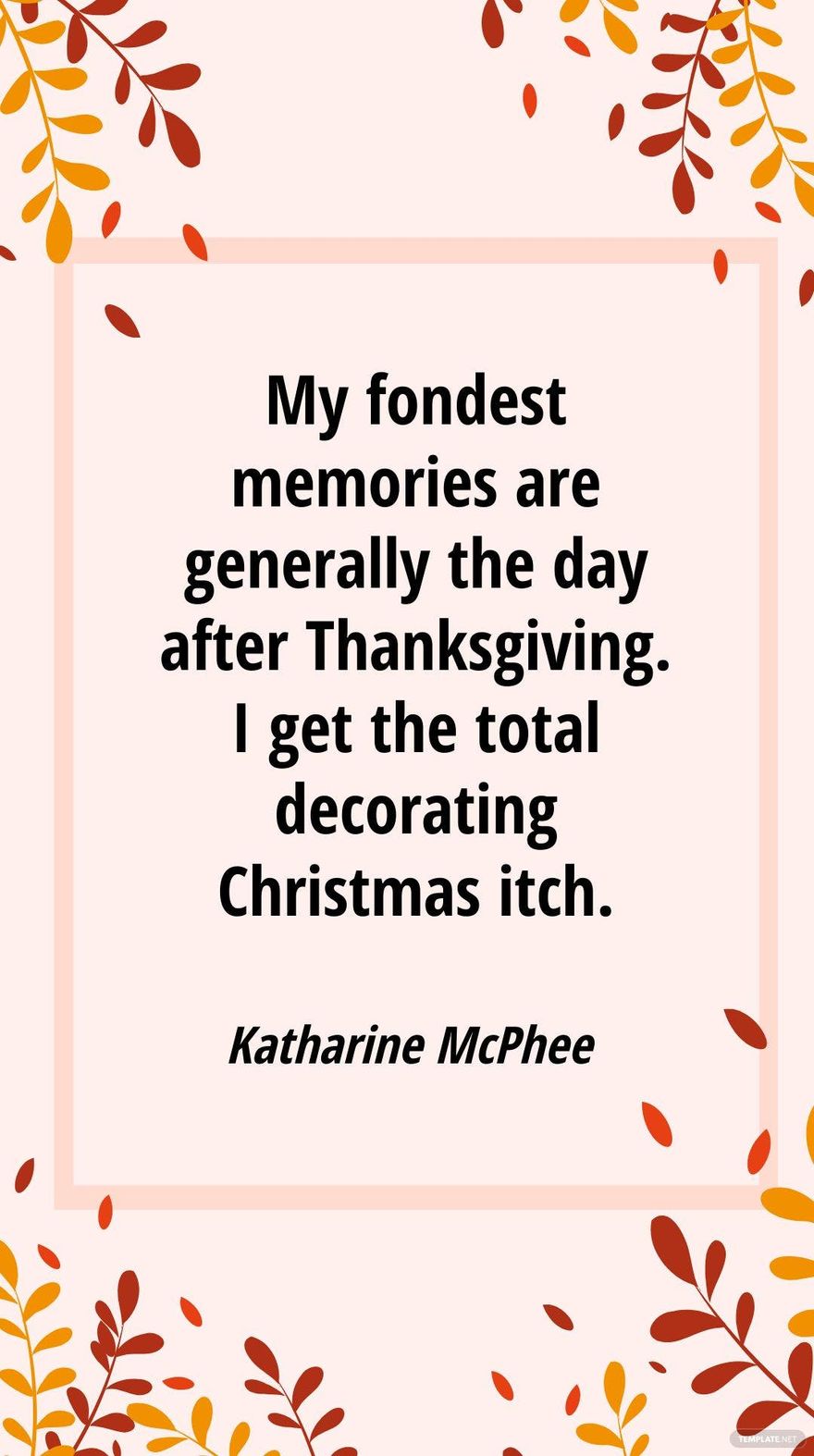 Katharine McPhee - My fondest memories are generally the day after Thanksgiving. I get the total decorating Christmas itch.