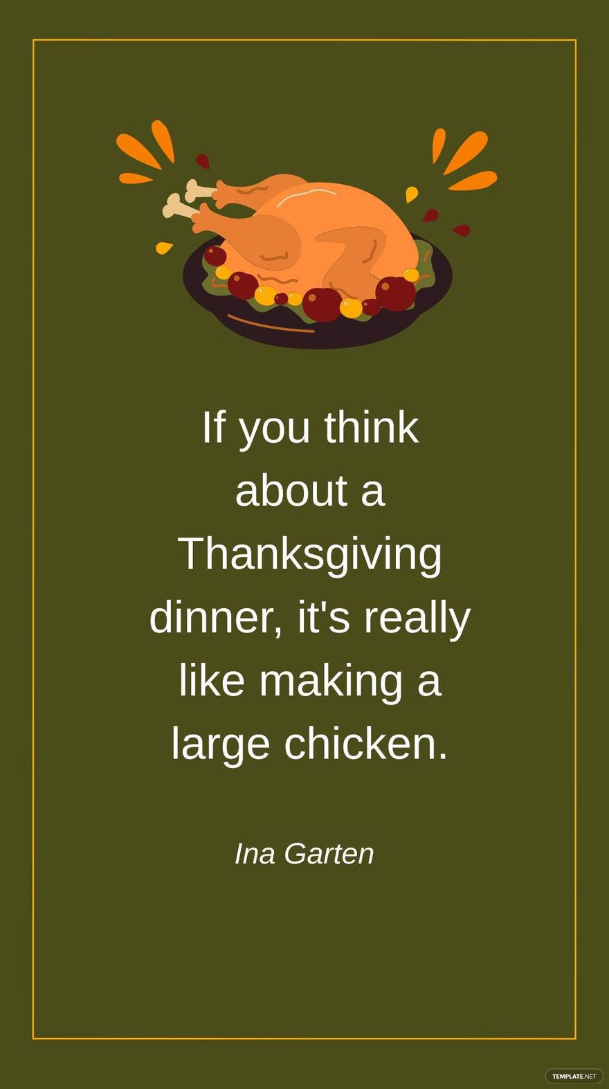 Ina Garten - If you think about a Thanksgiving dinner, it's really like making a large chicken.