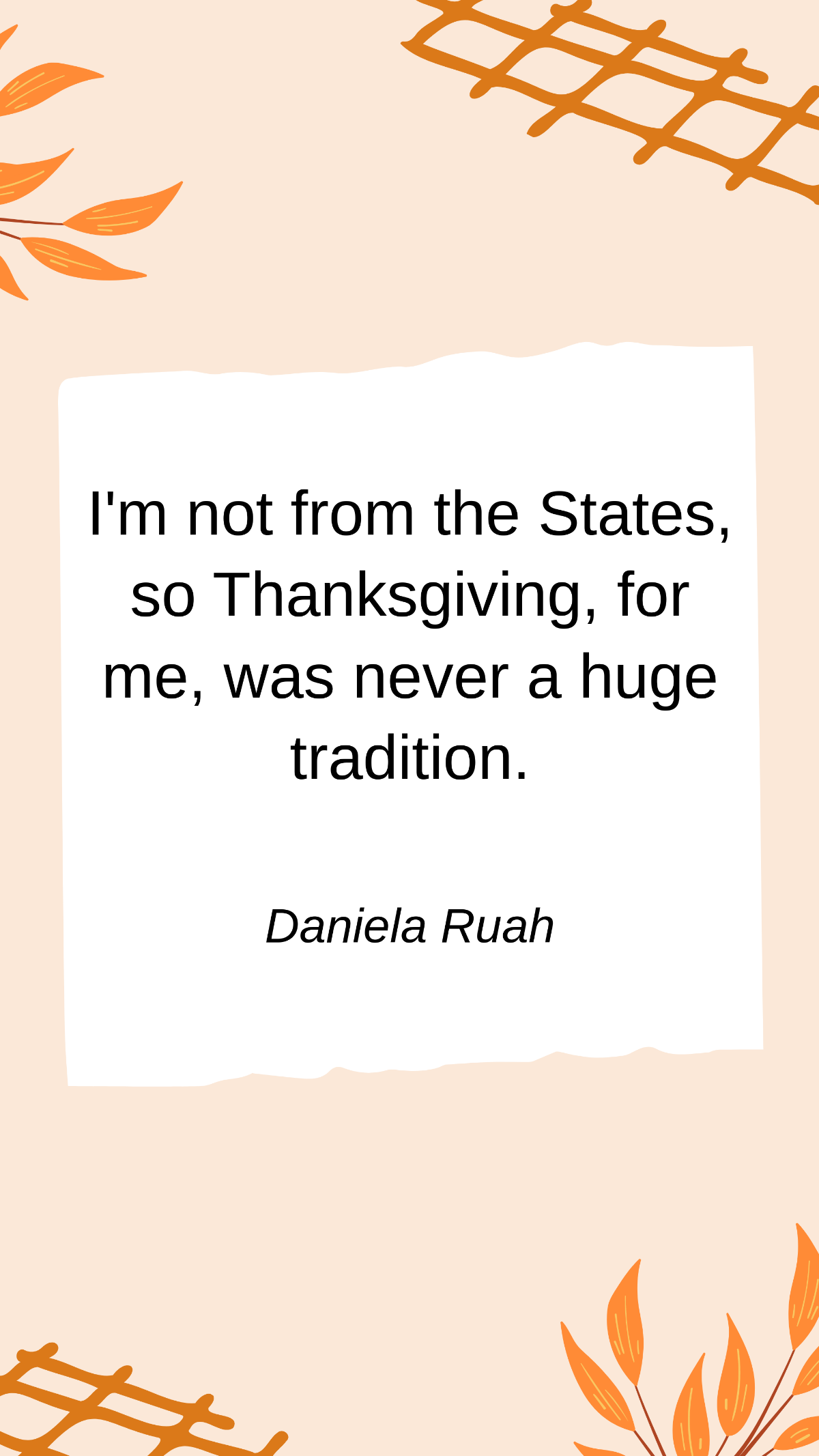 Daniela Ruah - I'm not from the States, so Thanksgiving, for me, was never a huge tradition. Template
