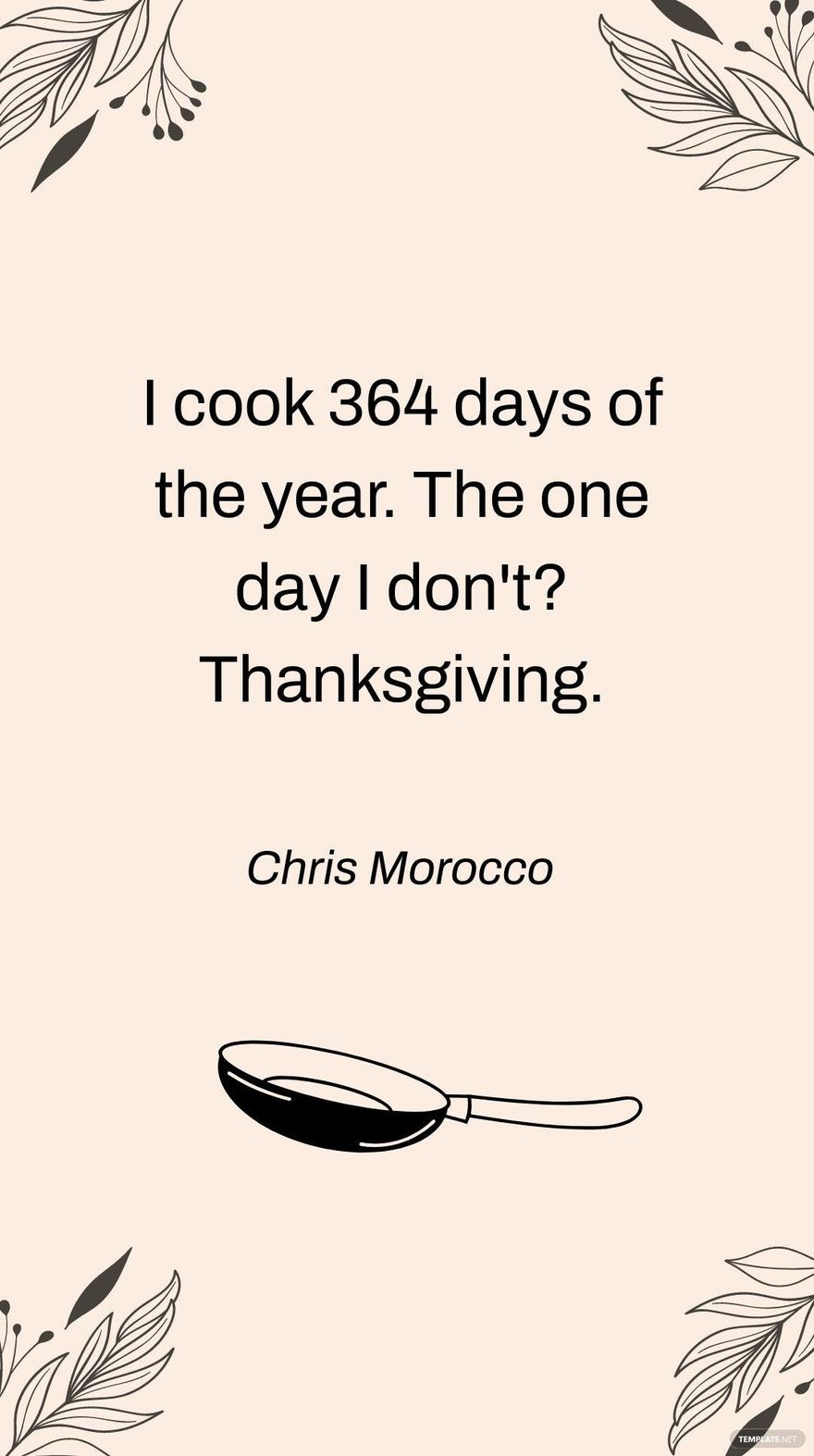 Chris Morocco - I cook 364 days of the year. The one day I don't? Thanksgiving.
