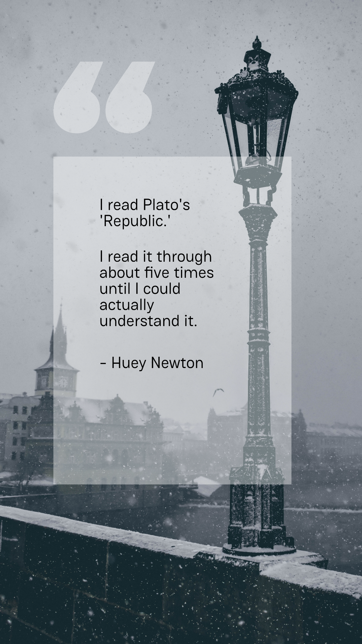 I read Plato's 'Republic.' I read it through about five times until I could actually understand it. - Huey Newton Template