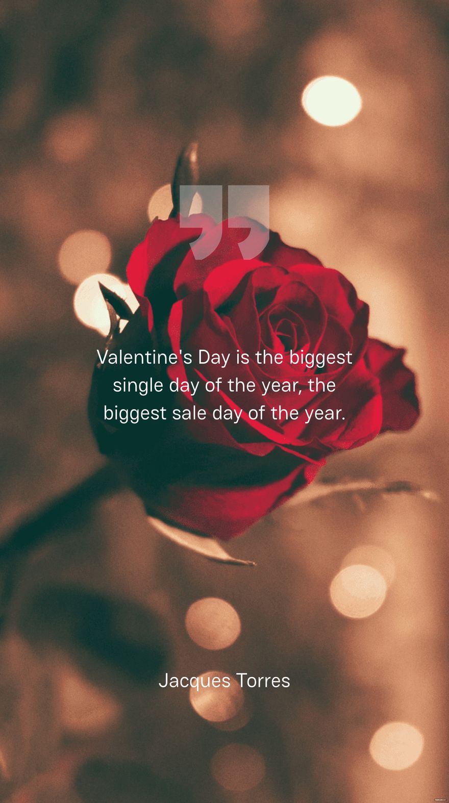 Jacques Torres - Valentine's Day is the biggest single day of the year, the biggest sale day of the year.