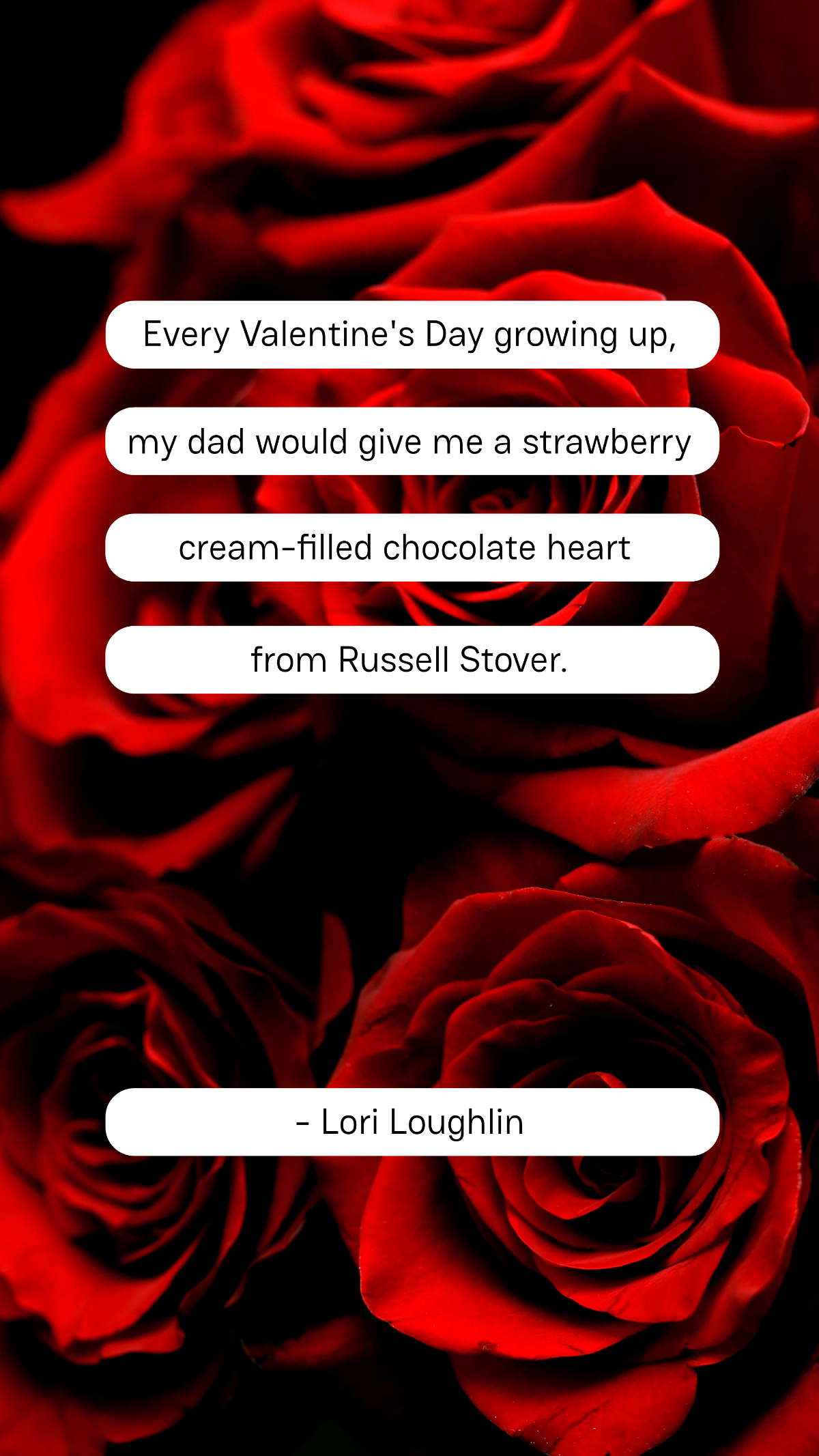 Lori Loughlin - Every Valentine's Day growing up, my dad would give me a strawberry cream-filled chocolate heart from Russell Stover. Template
