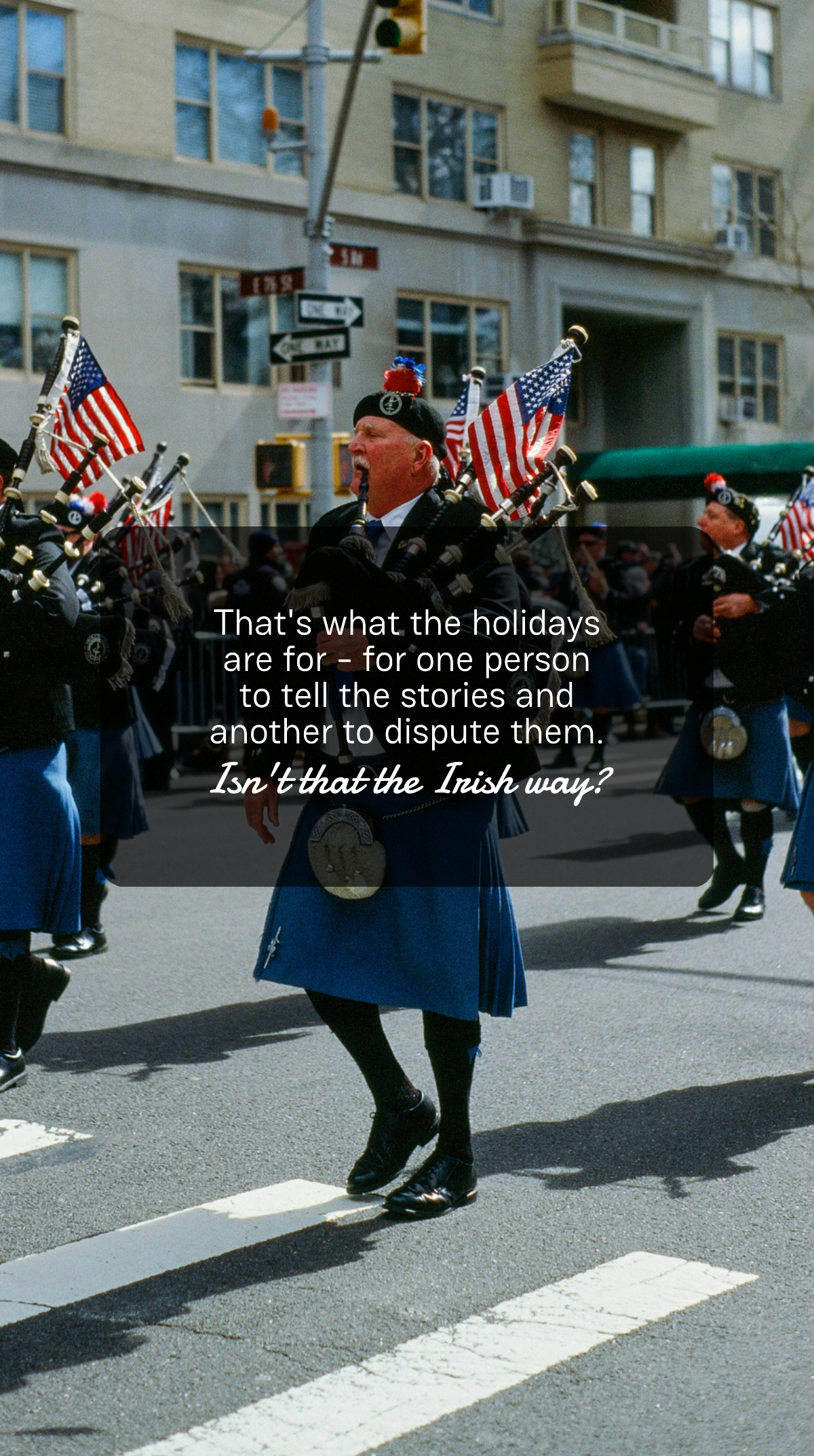 Lara Flynn Boyle - That's what the holidays are for - for one person to tell the stories and another to dispute them. Isn't that the Irish way? Template