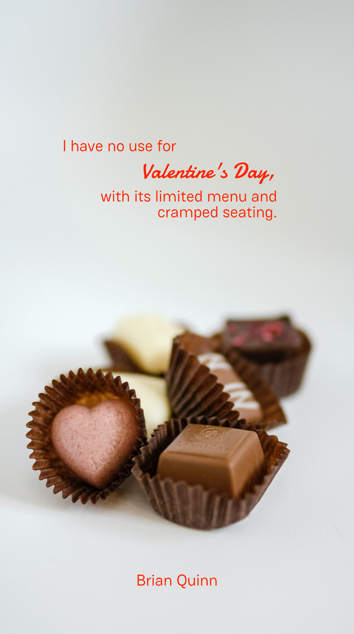 Brian Quinn - I have no use for Valentine's Day, with its limited menu and cramped seating. Template