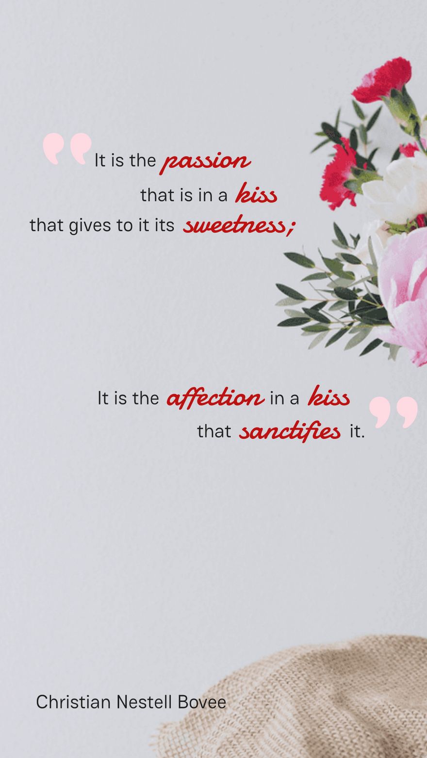Christian Nestell Bovee - It is the passion that is in a kiss that gives to it its sweetness; it is the affection in a kiss that sanctifies it.