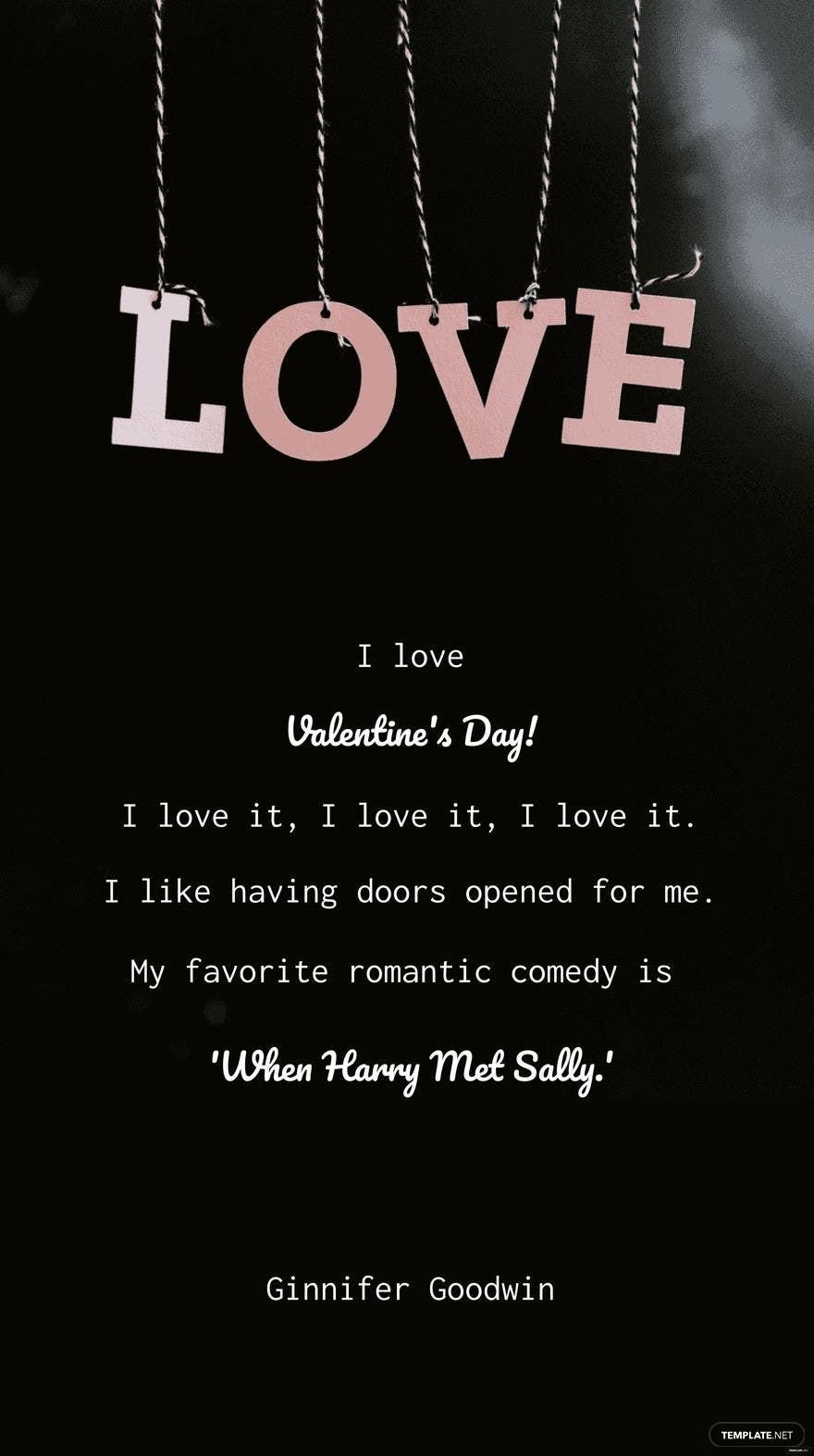 Ginnifer Goodwin - I love Valentine's Day! I love it, I love it, I love it. I like having doors opened for me. My favorite romantic comedy is 'When Harry Met Sally.'