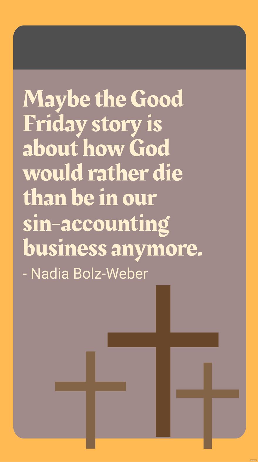 Nadia Bolz-Weber - Maybe the Good Friday story is about how God would rather die than be in our sin-accounting business anymore.