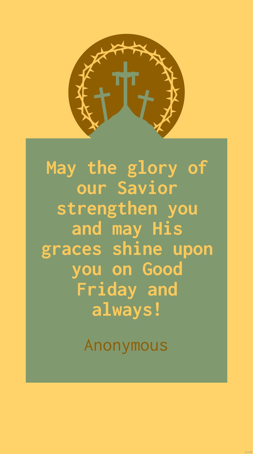Anonymous - May the glory of our Savior strengthen you and may His graces shine upon you on Good Friday and always!