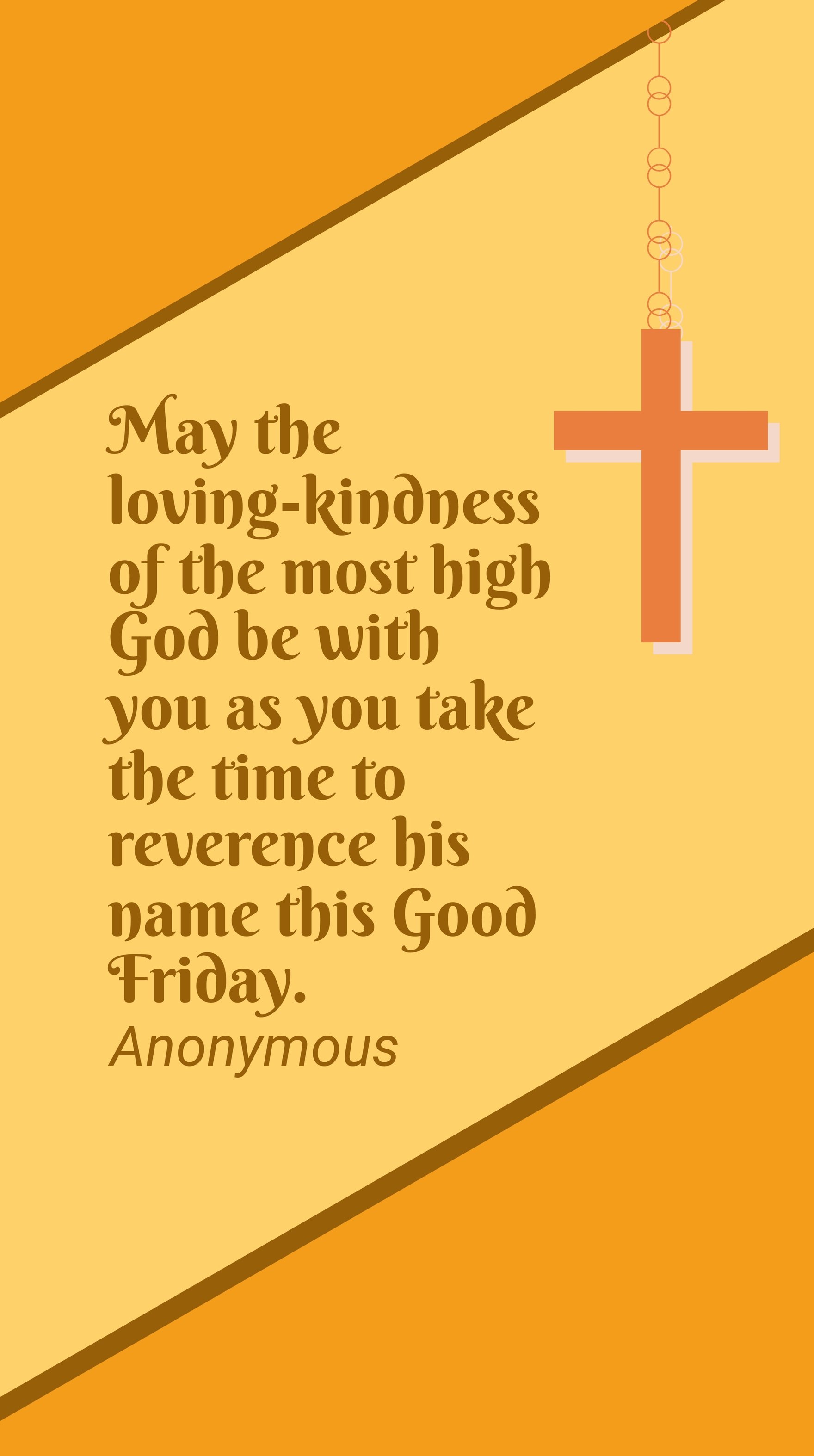 Anonymous - May the loving-kindness of the most high God be with you as you take the time to reverence his name this Good Friday.