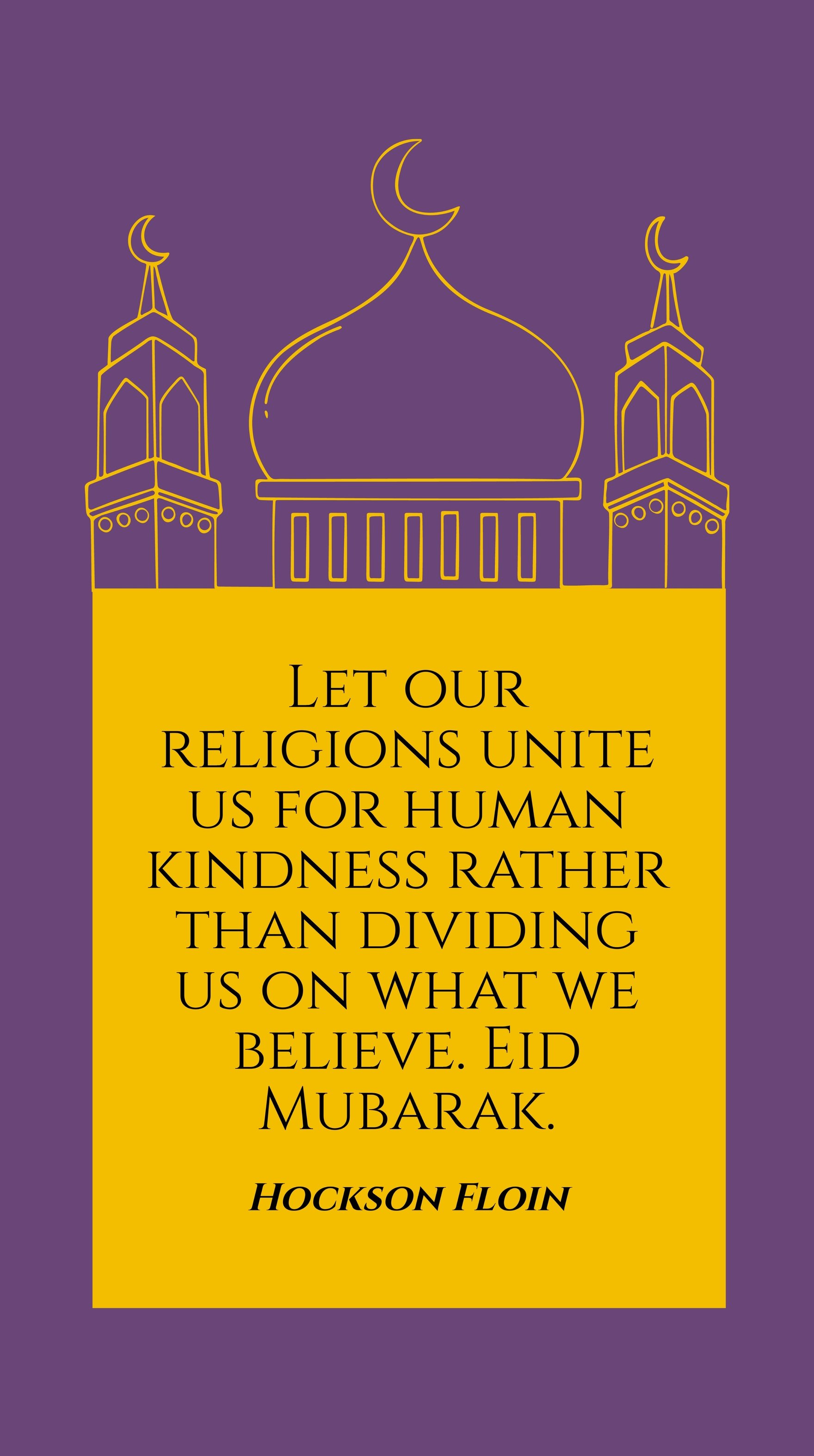 Hockson Floin - Let our religions unite us for human kindness rather than dividing us on what we believe. Eid Mubarak.