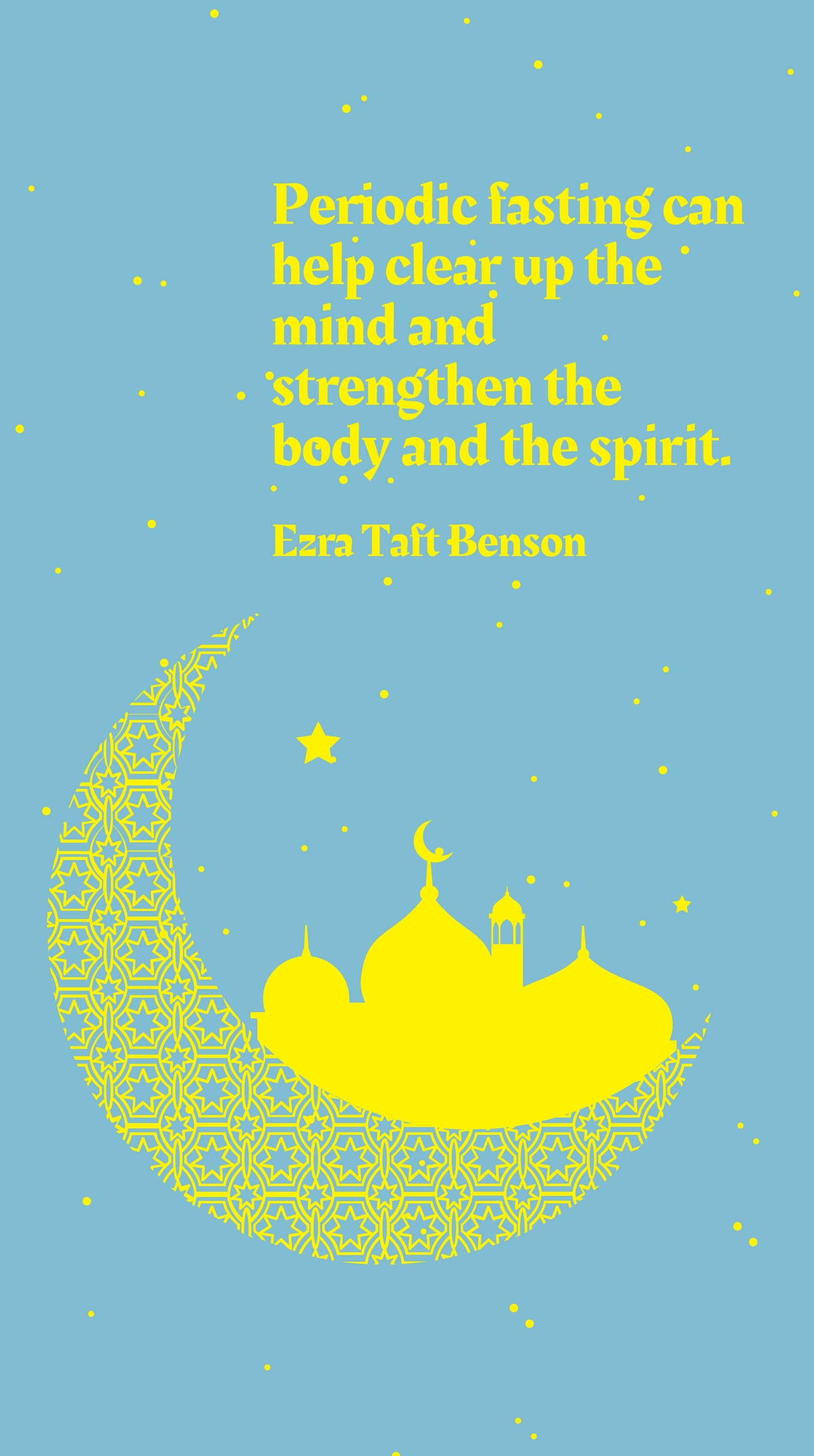 Ezra Taft Benson - Periodic fasting can help clear up the mind and strengthen the body and the spirit. in JPG