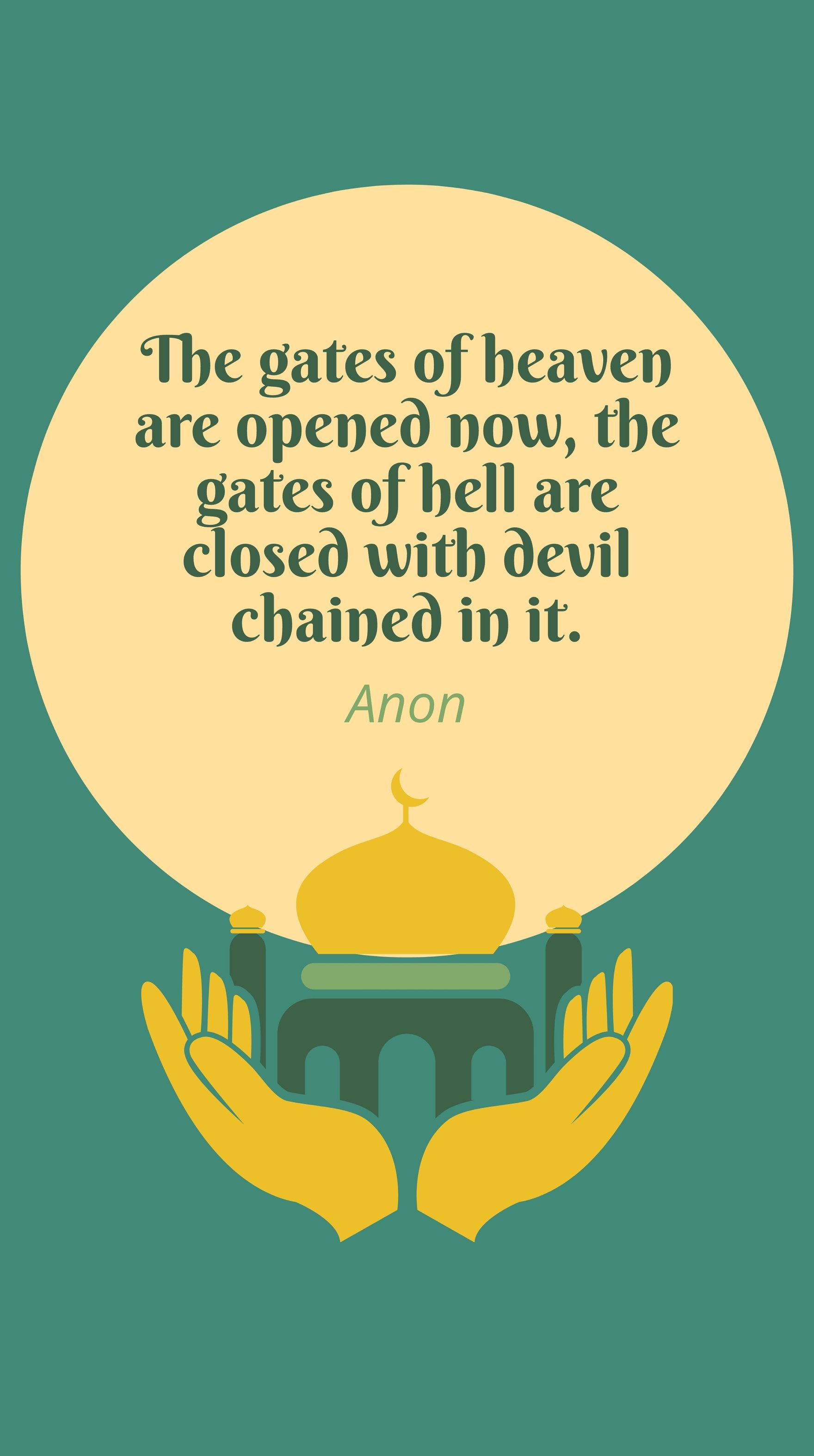 Anon - The gates of heaven are opened now, the gates of hell are closed with devil chained in it.