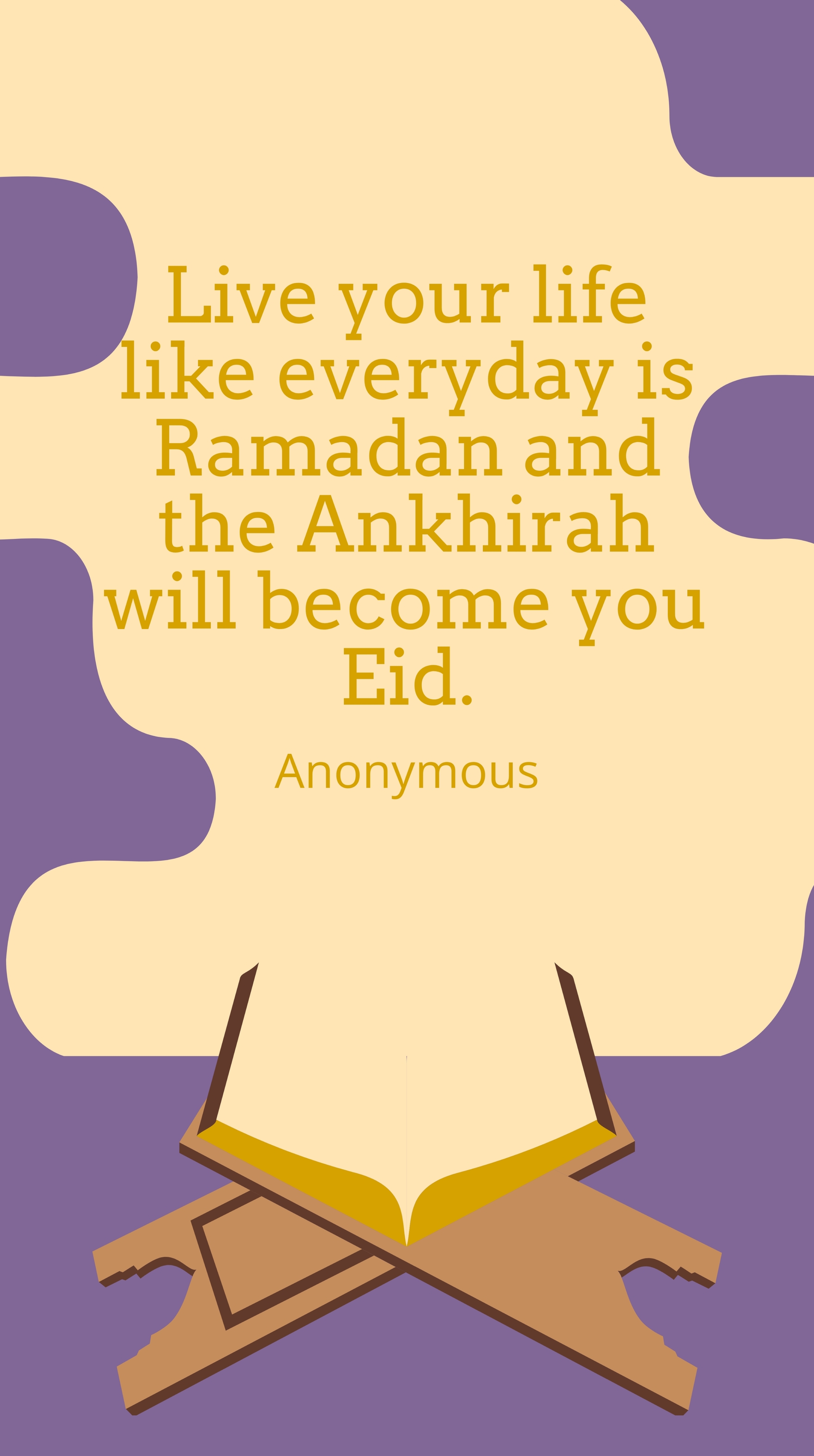 Anonymous - Live your life like everyday is Ramadan and the Ankhirah will become you Eid.