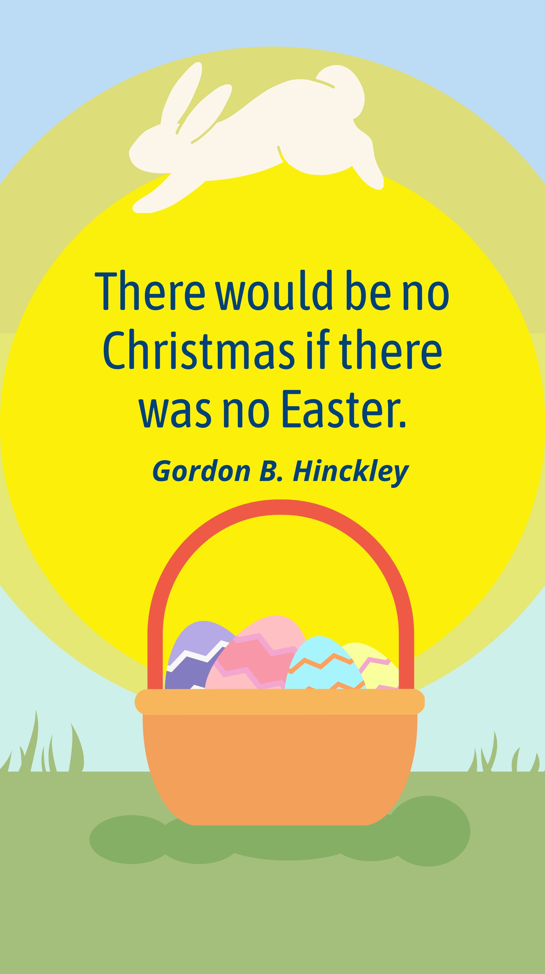 Gordon B. Hinckley - There would be no Christmas if there was no Easter.