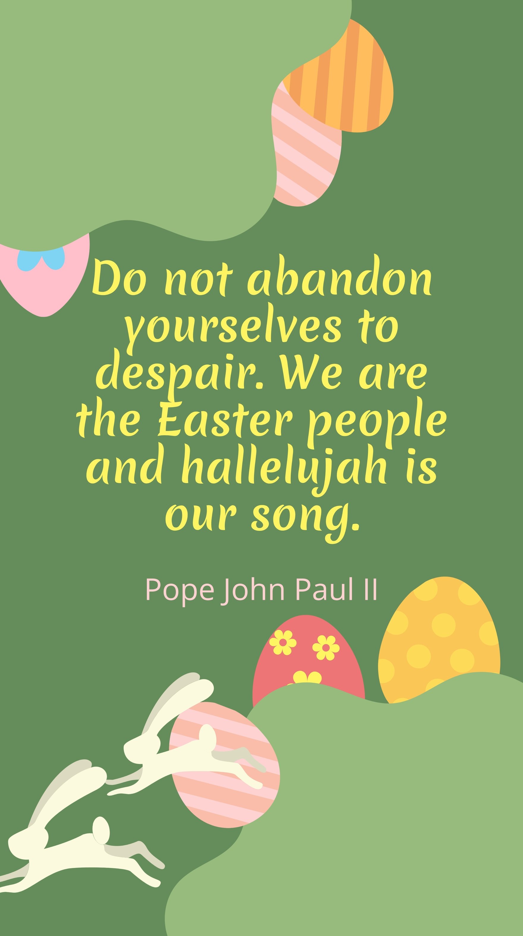 Pope John Paul II - Do not abandon yourselves to despair. We are the Easter people and hallelujah is our song.