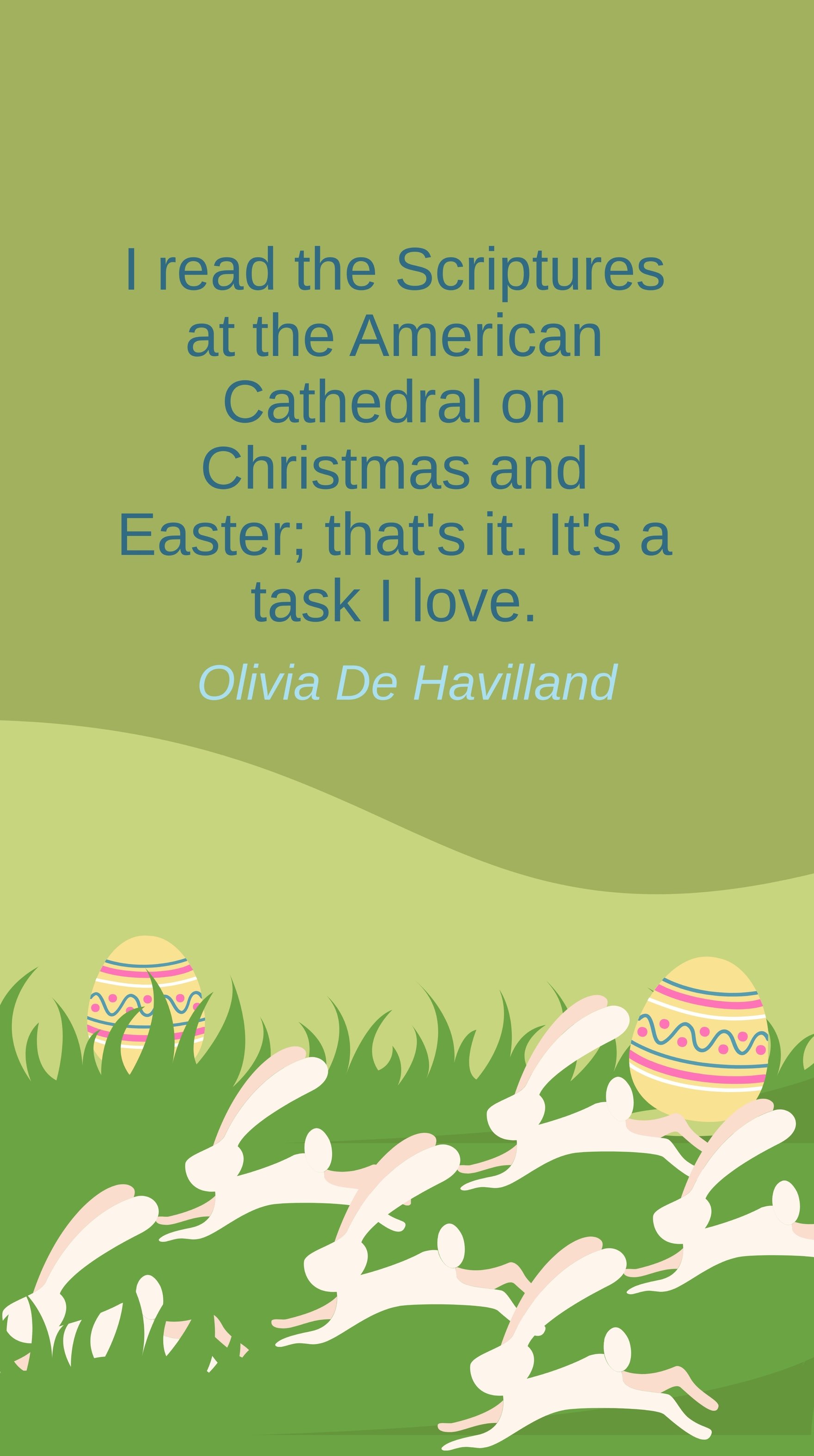 Olivia De Havilland - I read the Scriptures at the American Cathedral on Christmas and Easter; that's it. It's a task I love.